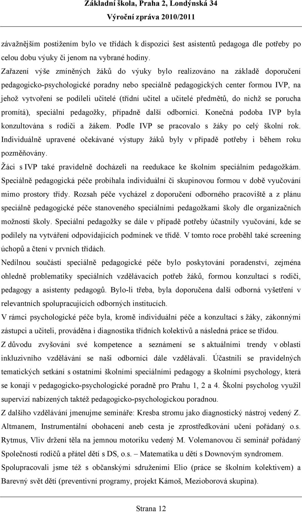 (třídní učitel a učitelé předmětů, do nichž se porucha promítá), speciální pedagožky, případně další odborníci. Konečná podoba IVP byla konzultována s rodiči a žákem.