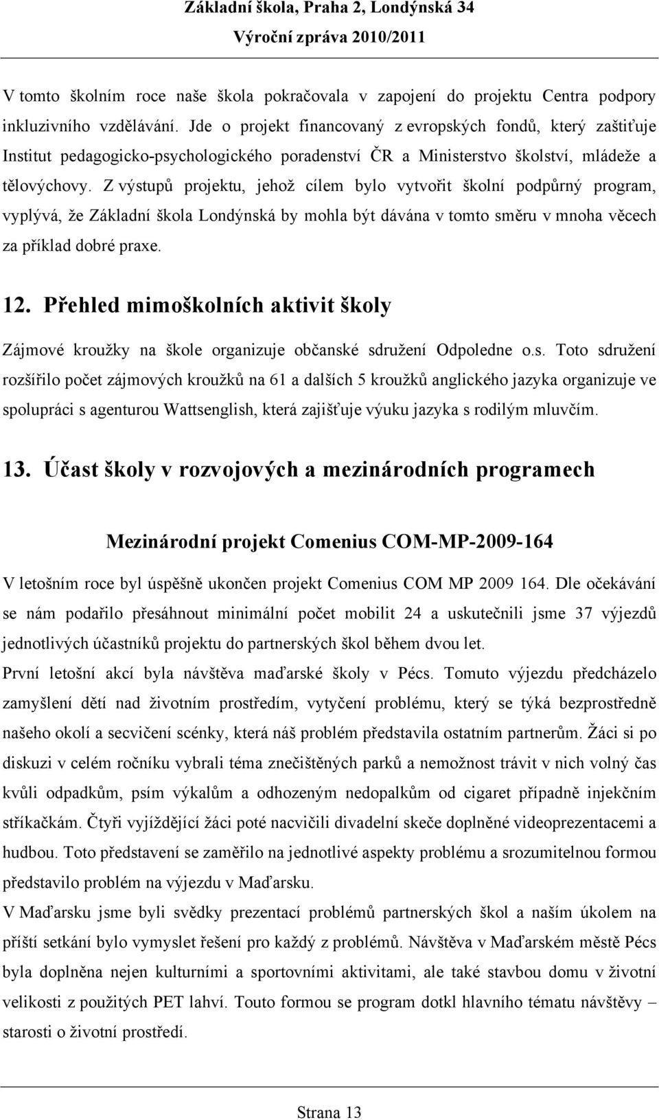 Z výstupů projektu, jehož cílem bylo vytvořit školní podpůrný program, vyplývá, že Základní škola Londýnská by mohla být dávána v tomto směru v mnoha věcech za příklad dobré praxe. 12.