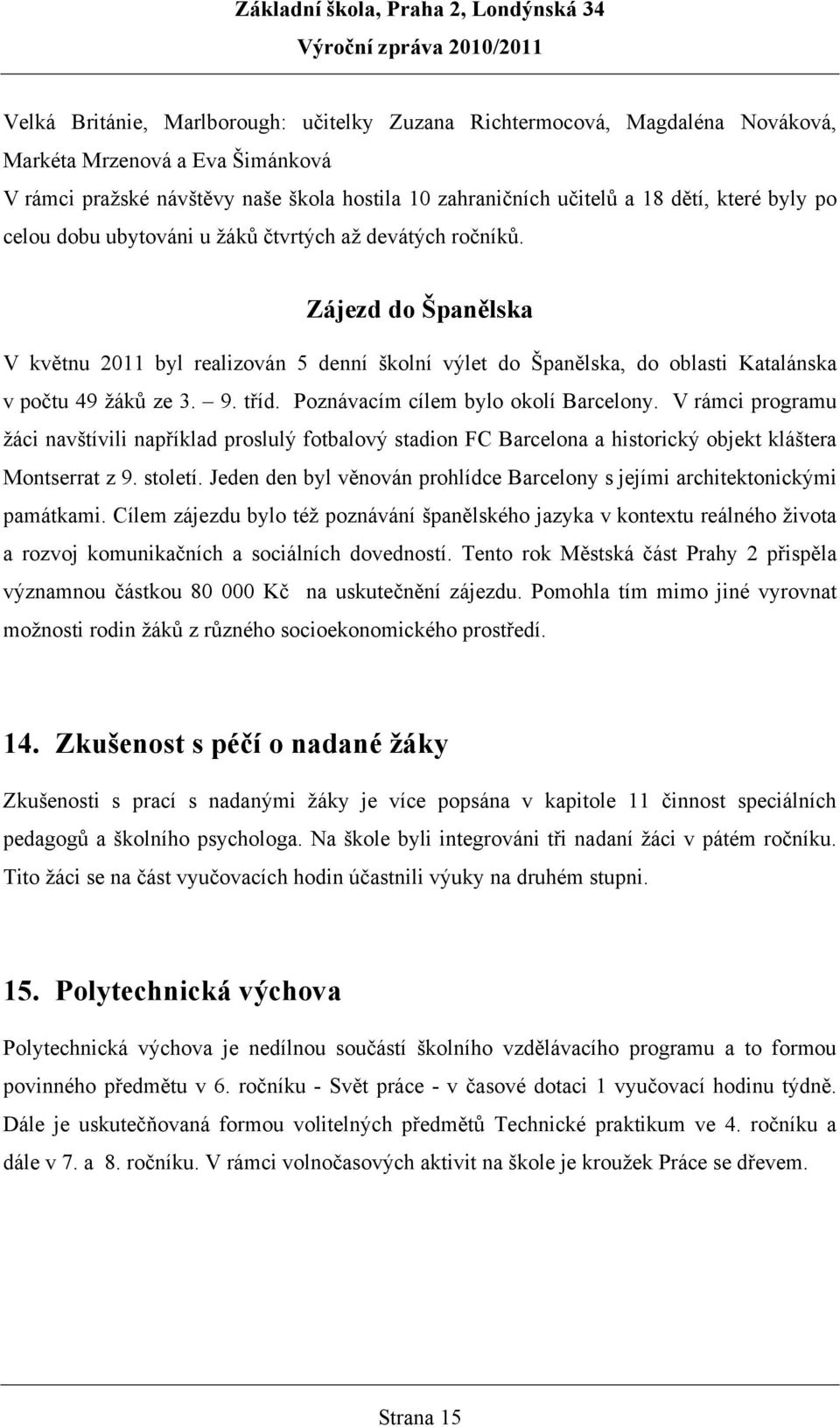 tříd. Poznávacím cílem bylo okolí Barcelony. V rámci programu žáci navštívili například proslulý fotbalový stadion FC Barcelona a historický objekt kláštera Montserrat z 9. století.