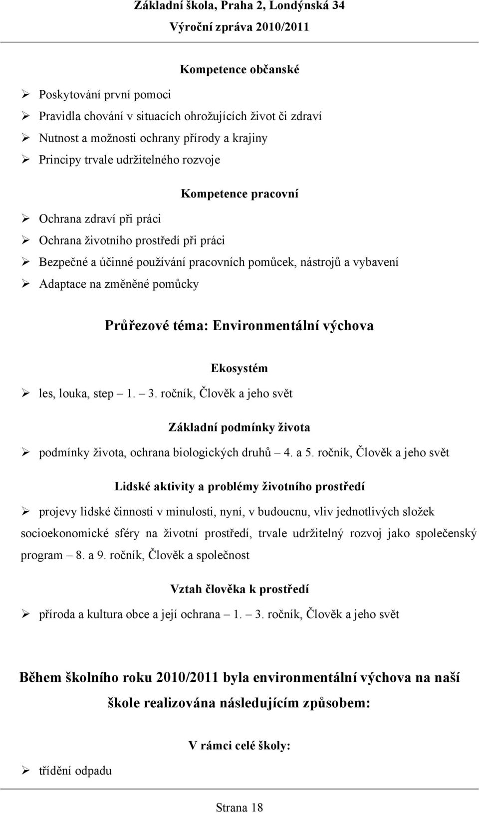 výchova Ekosystém les, louka, step 1. 3. ročník, Člověk a jeho svět Základní podmínky života podmínky života, ochrana biologických druhů 4. a 5.