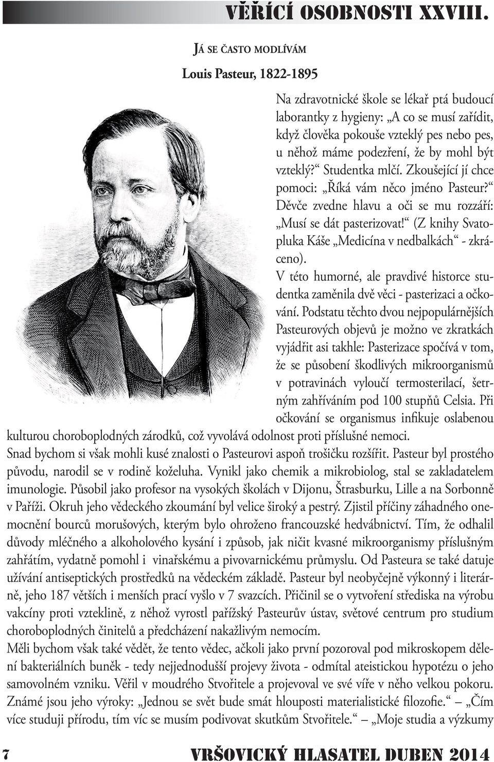 že by mohl být vzteklý? Studentka mlčí. Zkoušející jí chce pomoci: Říká vám něco jméno Pasteur? Děvče zvedne hlavu a oči se mu rozzáří: Musí se dát pasterizovat!