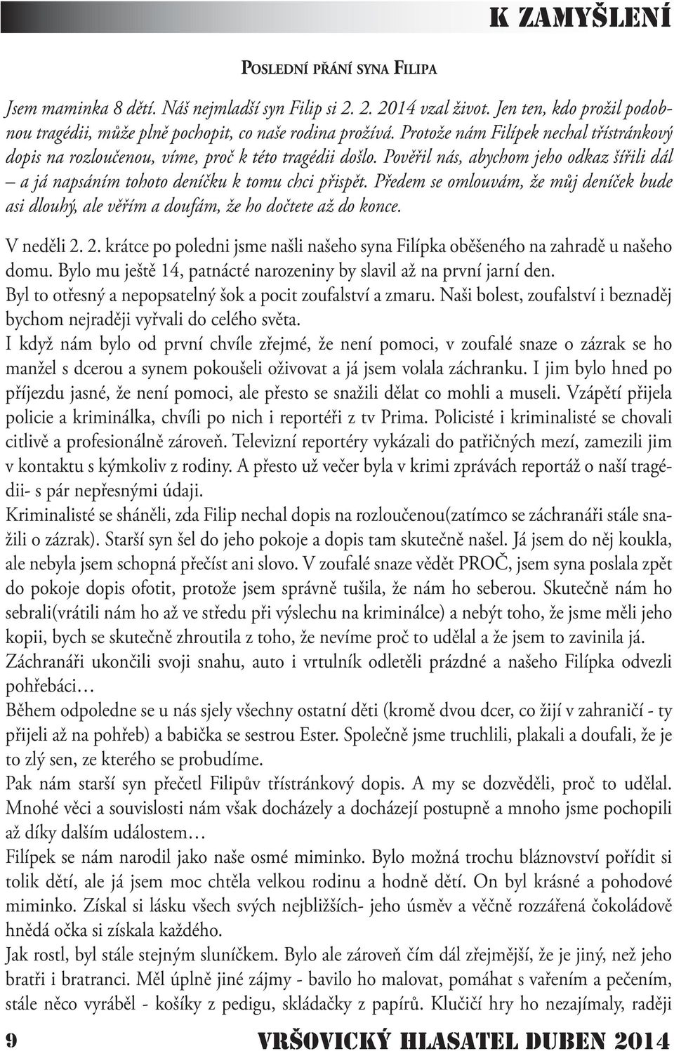 Předem se omlouvám, že můj deníček bude asi dlouhý, ale věřím a doufám, že ho dočtete až do konce. V neděli 2. 2. krátce po poledni jsme našli našeho syna Filípka oběšeného na zahradě u našeho domu.