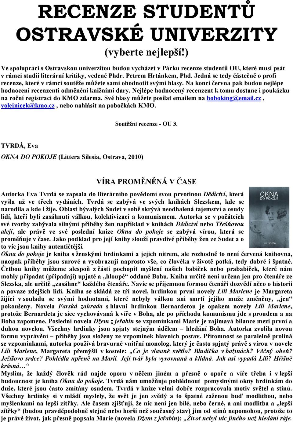 Jedná se tedy částečně o profi recenze, které v rámci soutěže můžete sami ohodnotit svými hlasy. Na konci června pak budou nejlépe hodnocení recenzenti odměněni knižními dary.