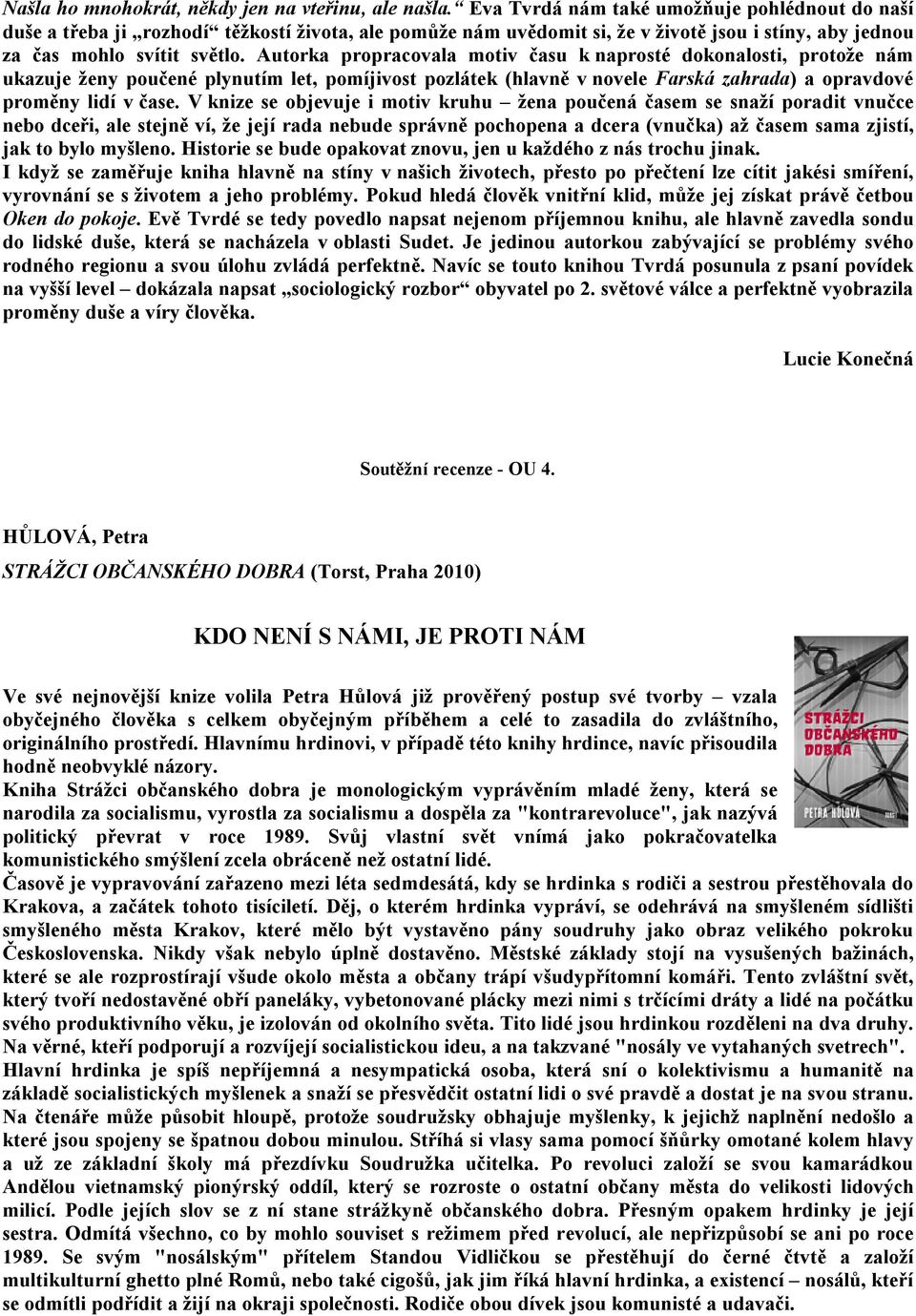 Autorka propracovala motiv času k naprosté dokonalosti, protože nám ukazuje ženy poučené plynutím let, pomíjivost pozlátek (hlavně v novele Farská zahrada) a opravdové proměny lidí v čase.