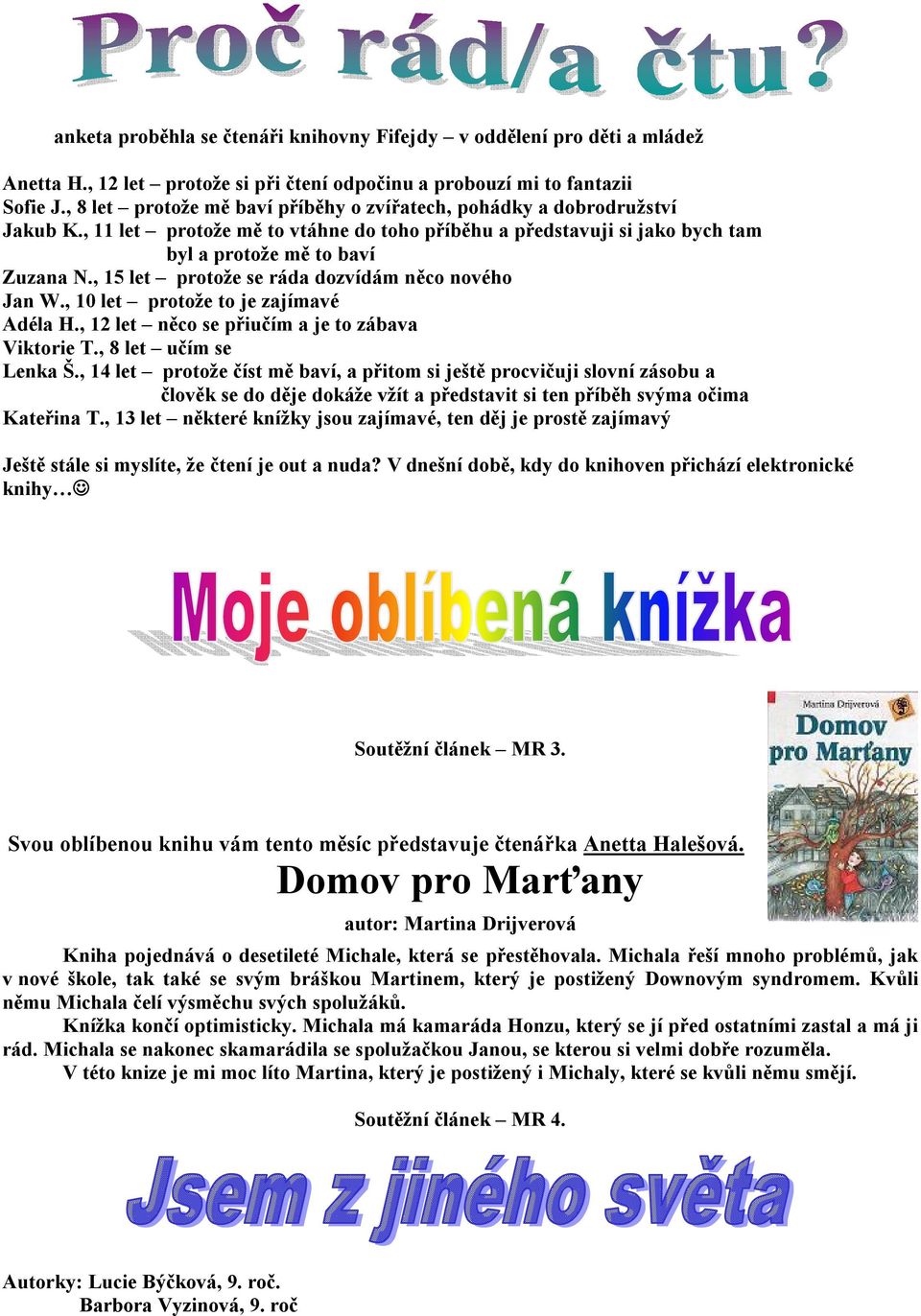 , 15 let protože se ráda dozvídám něco nového Jan W., 10 let protože to je zajímavé Adéla H., 12 let něco se přiučím a je to zábava Viktorie T., 8 let učím se Lenka Š.