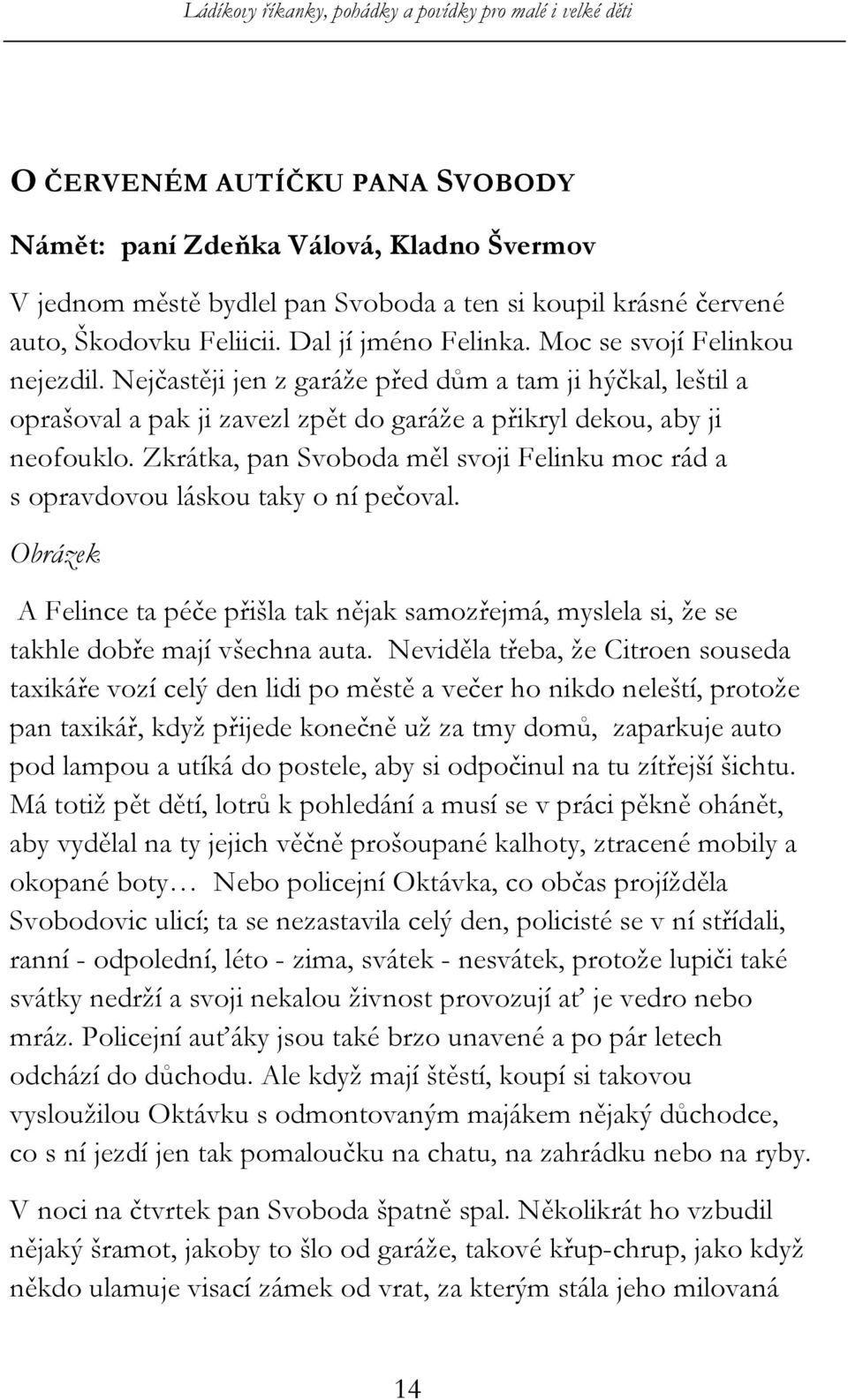 Zkrátka, pan Svoboda měl svoji Felinku moc rád a s opravdovou láskou taky o ní pečoval. Obrázek A Felince ta péče přišla tak nějak samozřejmá, myslela si, že se takhle dobře mají všechna auta.