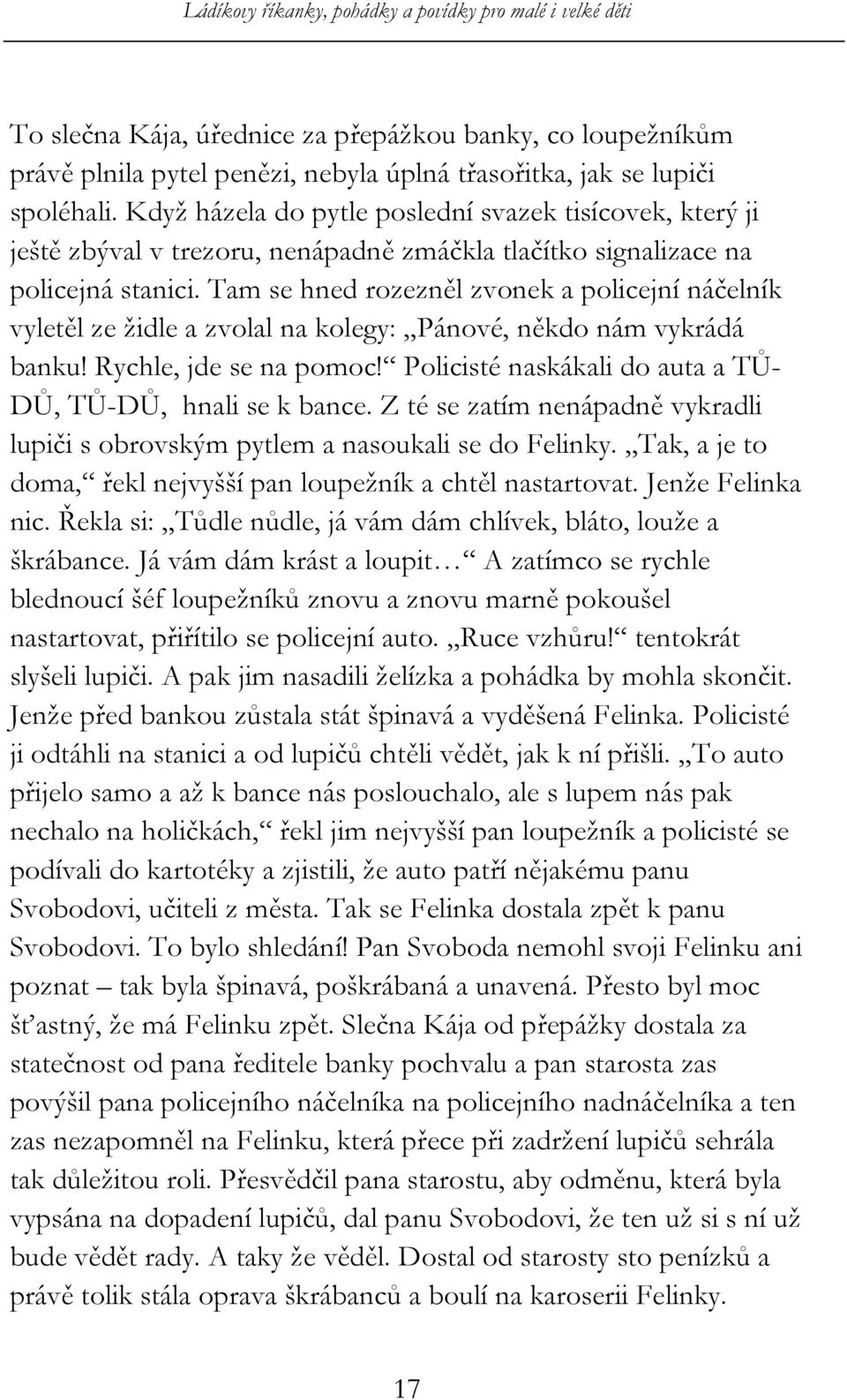 Tam se hned rozezněl zvonek a policejní náčelník vyletěl ze židle a zvolal na kolegy: Pánové, někdo nám vykrádá banku! Rychle, jde se na pomoc!