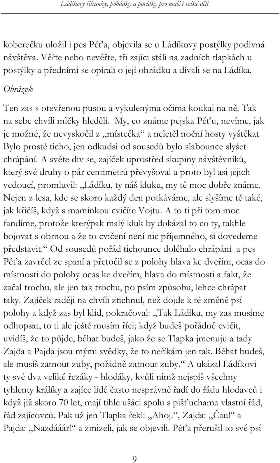 Tak na sebe chvíli mlčky hleděli. My, co známe pejska Péťu, nevíme, jak je možné, že nevyskočil z místečka a neletěl noční hosty vyštěkat.