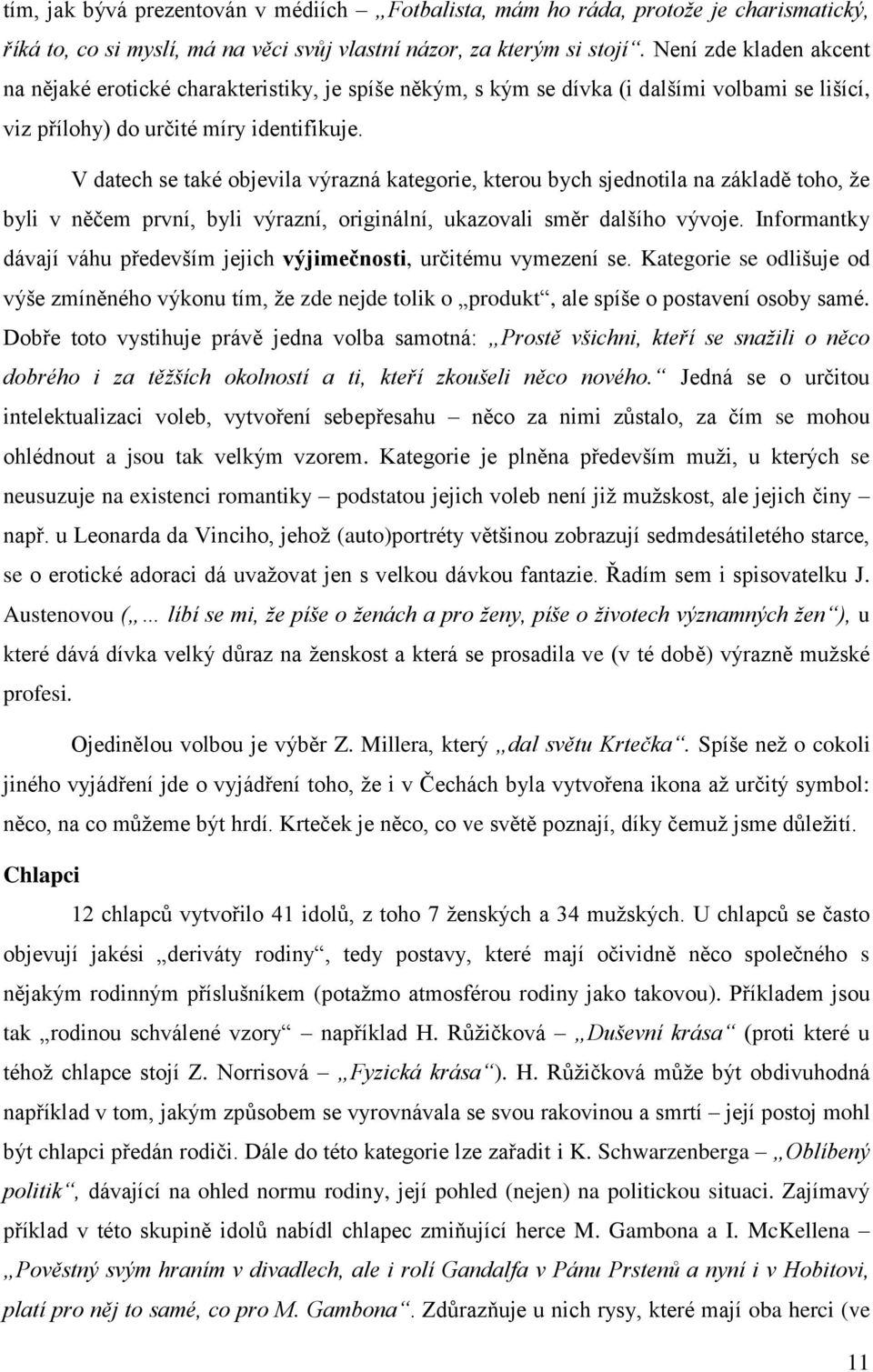 V datech se také objevila výrazná kategorie, kterou bych sjednotila na základě toho, že byli v něčem první, byli výrazní, originální, ukazovali směr dalšího vývoje.