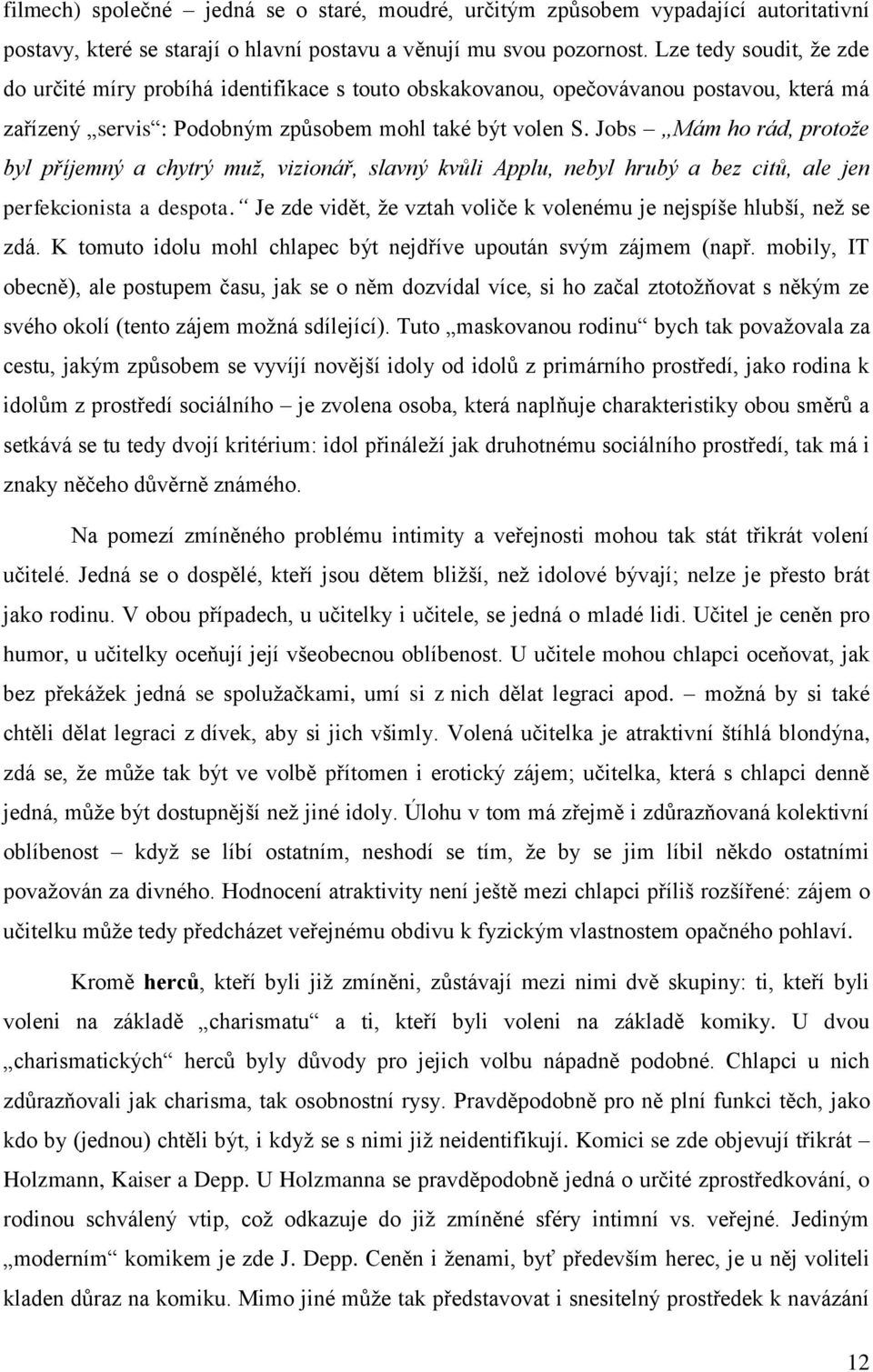 Jobs Mám ho rád, protože byl příjemný a chytrý muž, vizionář, slavný kvůli Applu, nebyl hrubý a bez citů, ale jen perfekcionista a despota.