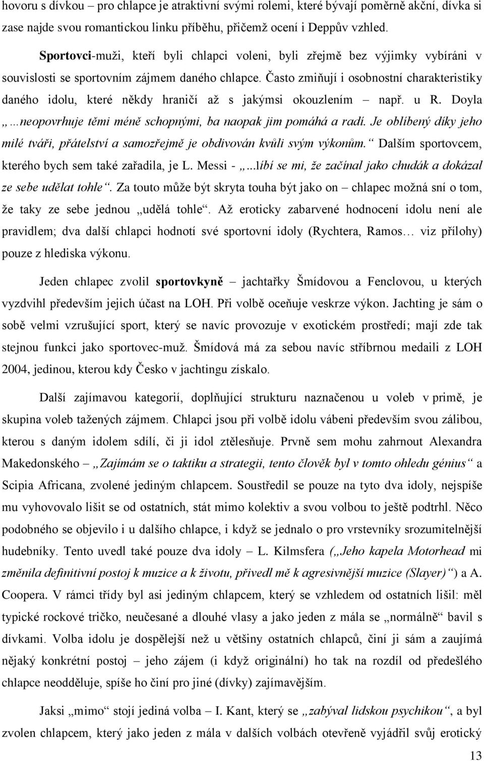 Často zmiňují i osobnostní charakteristiky daného idolu, které někdy hraničí až s jakýmsi okouzlením např. u R. Doyla neopovrhuje těmi méně schopnými, ba naopak jim pomáhá a radí.