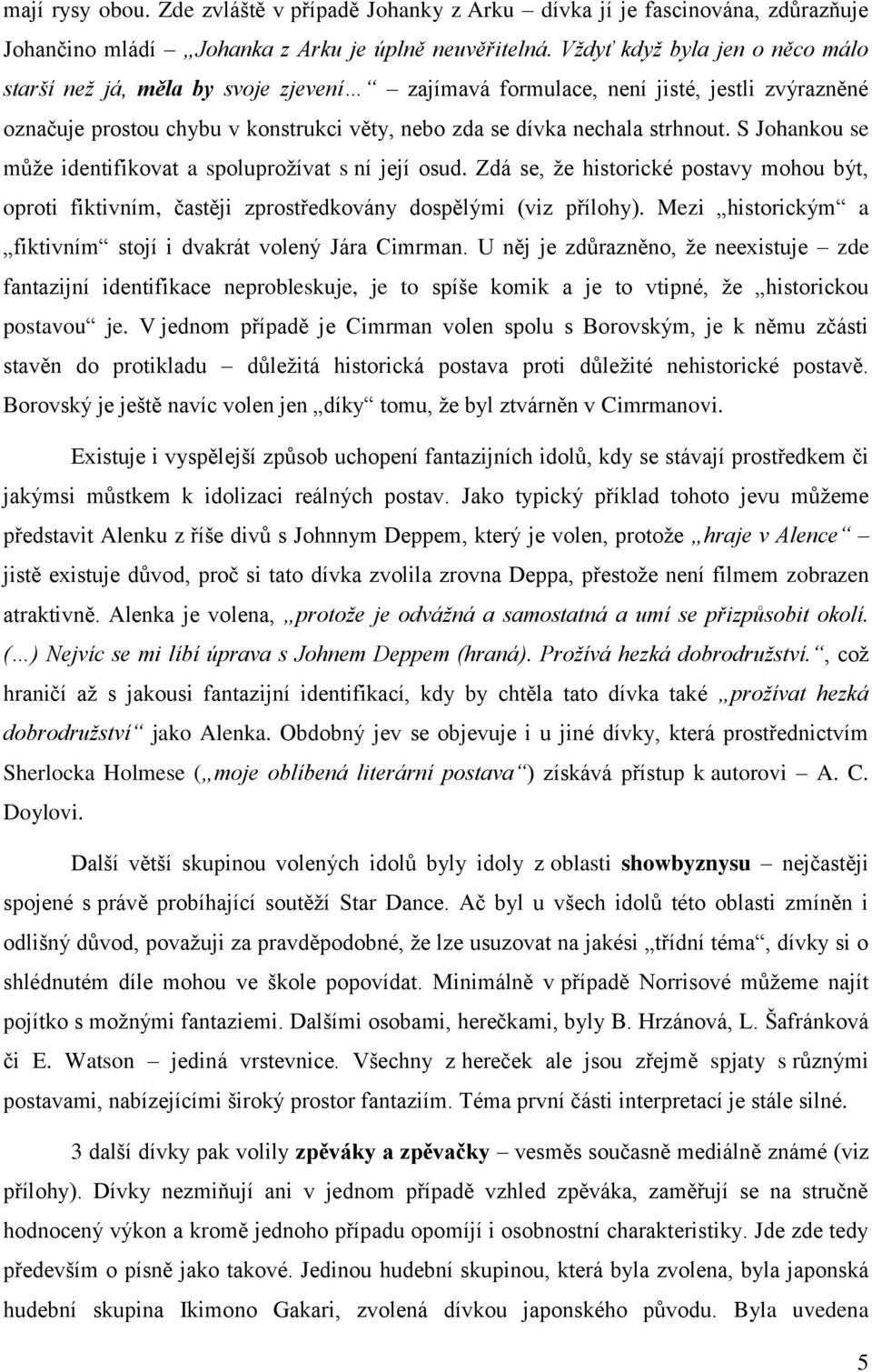 S Johankou se může identifikovat a spoluprožívat s ní její osud. Zdá se, že historické postavy mohou být, oproti fiktivním, častěji zprostředkovány dospělými (viz přílohy).