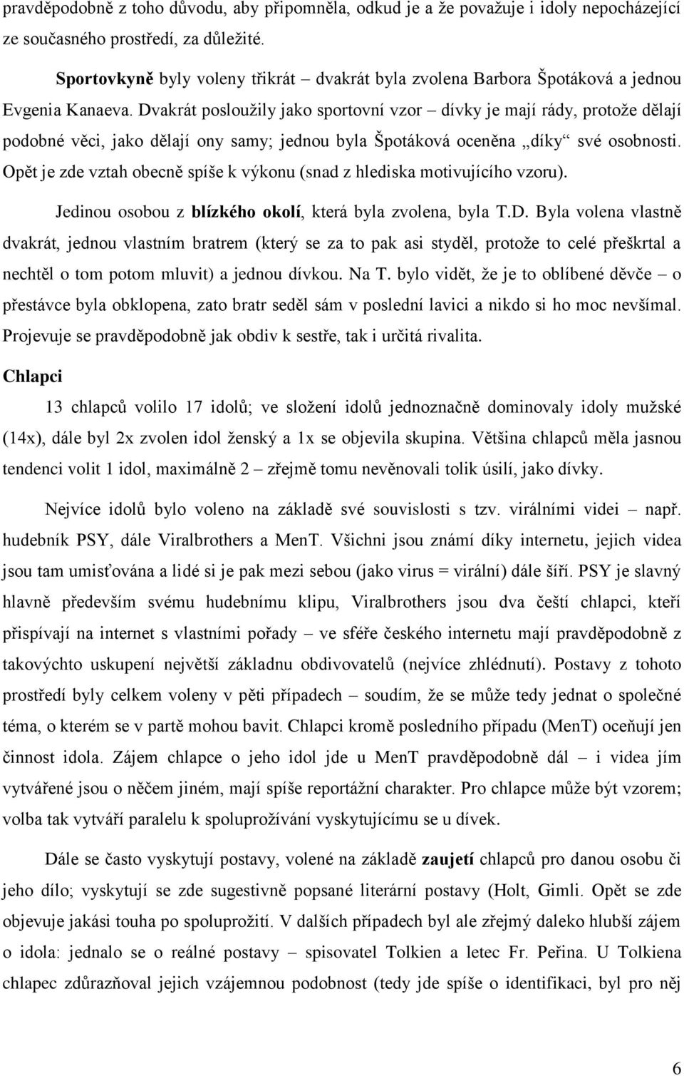 Dvakrát posloužily jako sportovní vzor dívky je mají rády, protože dělají podobné věci, jako dělají ony samy; jednou byla Špotáková oceněna díky své osobnosti.