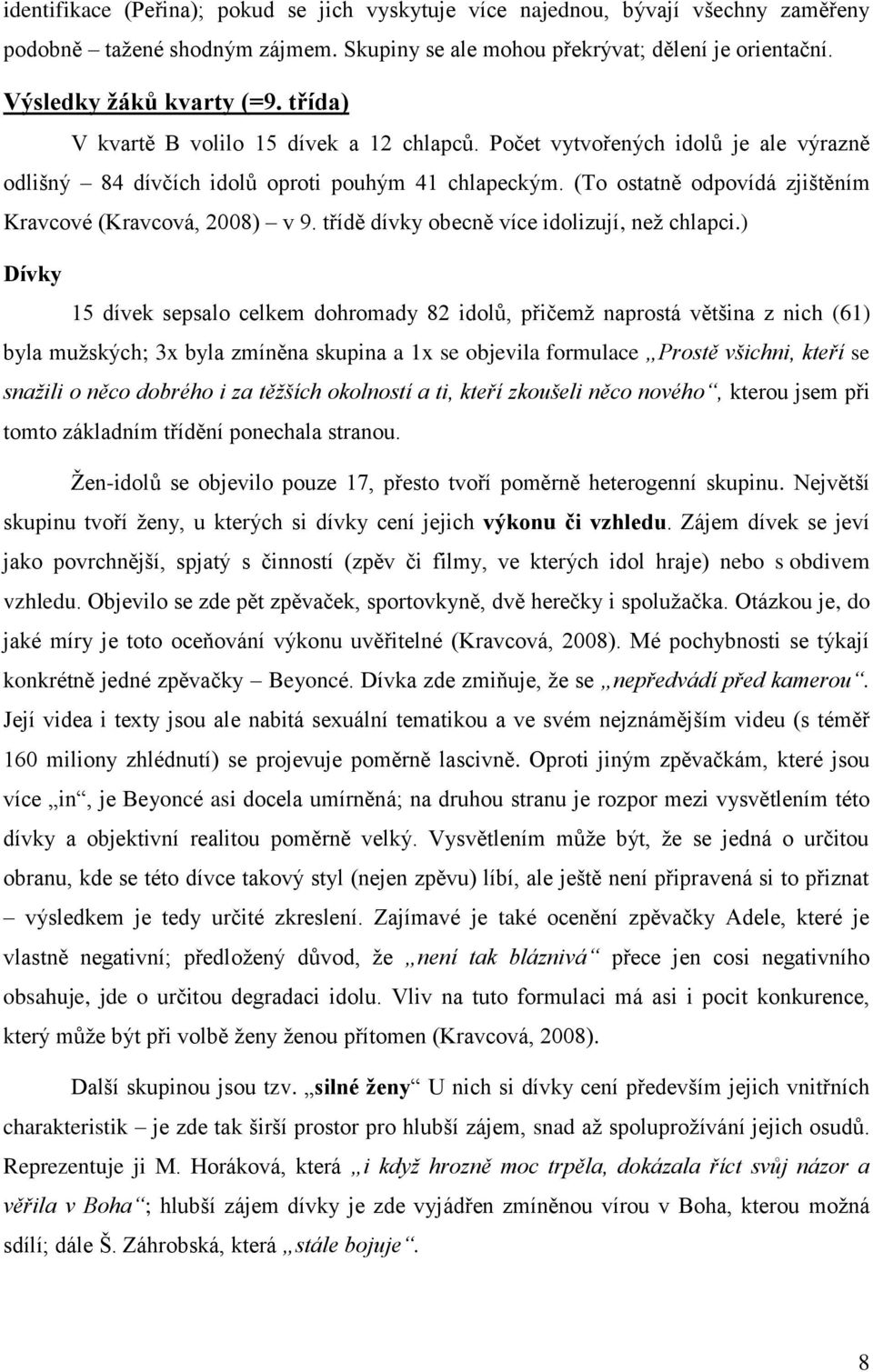 (To ostatně odpovídá zjištěním Kravcové (Kravcová, 2008) v 9. třídě dívky obecně více idolizují, než chlapci.