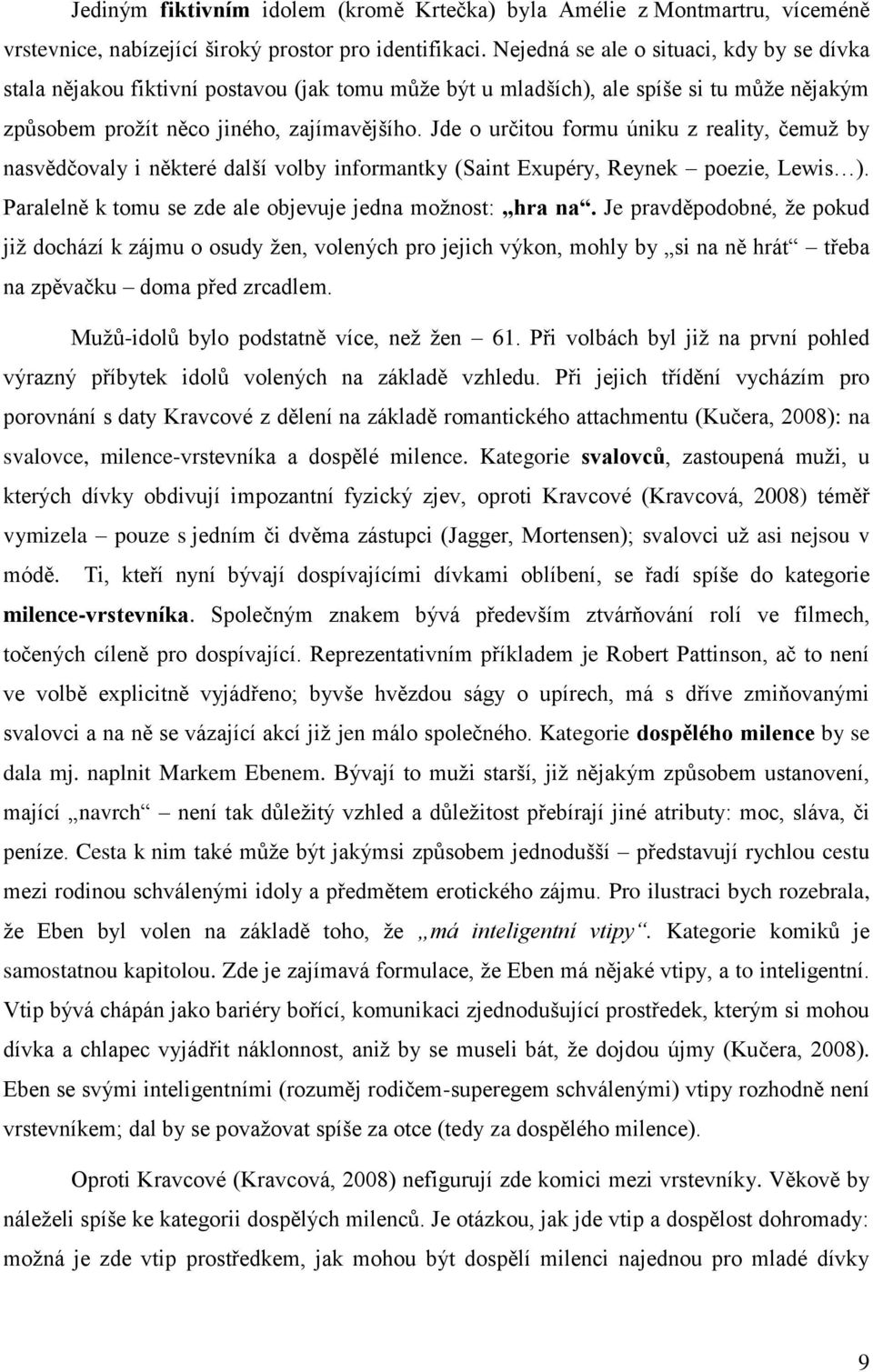 Jde o určitou formu úniku z reality, čemuž by nasvědčovaly i některé další volby informantky (Saint Exupéry, Reynek poezie, Lewis ). Paralelně k tomu se zde ale objevuje jedna možnost: hra na.