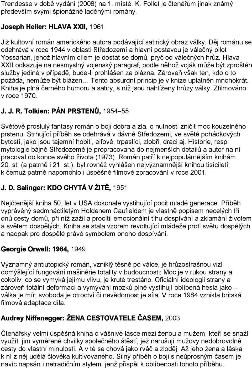 Děj románu se odehrává v roce 1944 v oblasti Středozemí a hlavní postavou je válečný pilot Yossarian, jehož hlavním cílem je dostat se domů, pryč od válečných hrůz.