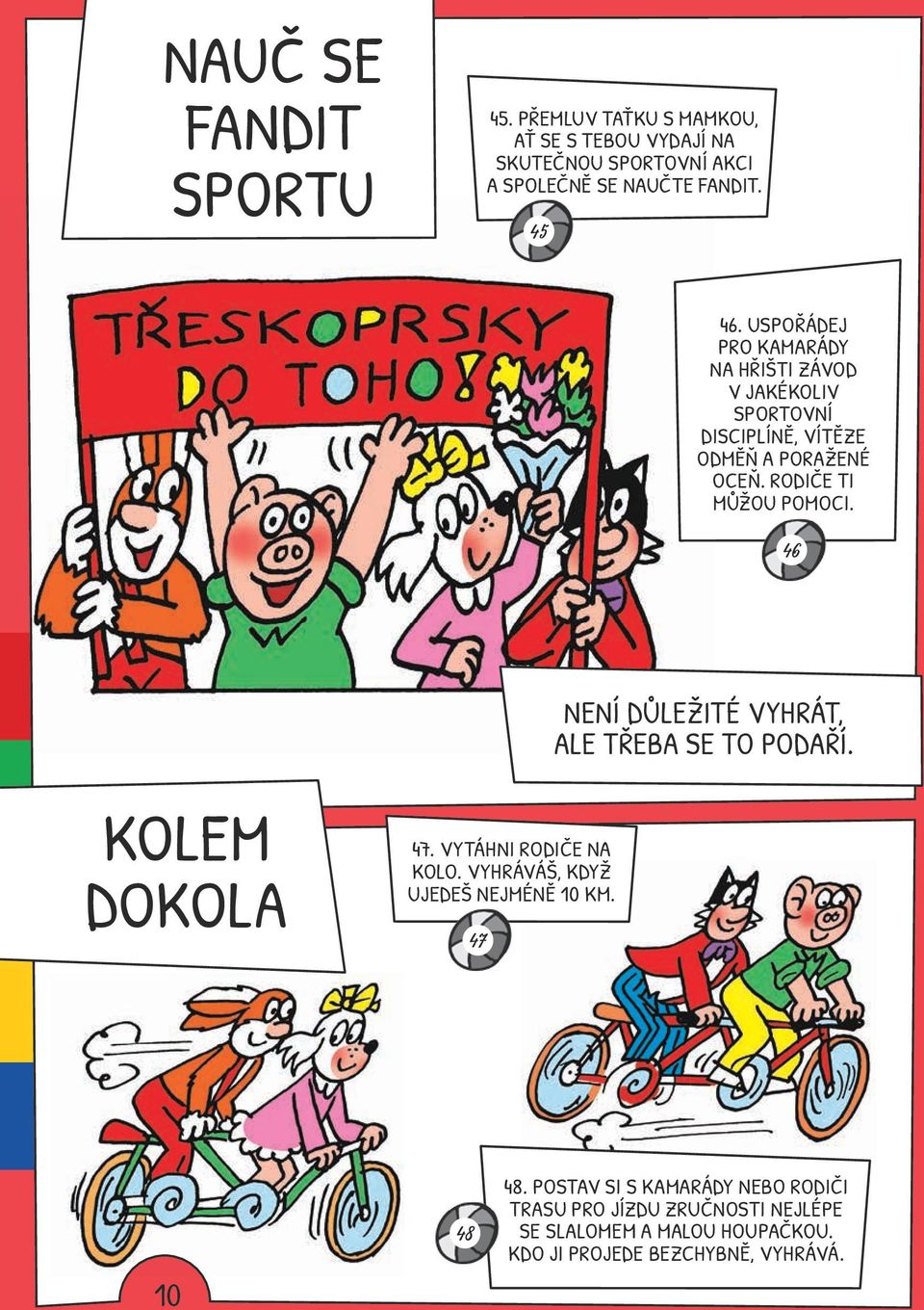 46 NENÍ DŮLEŽITÉ VYHRÁT, ALE TŘEBA SE TO PODAŘÍ. KOLEM DOKOLA 47. VYTÁHNI RODIČE NA KOLO. VYHRÁVÁŠ, KDYŽ UJEDEŠ NEJMÉNĚ 10 KM.