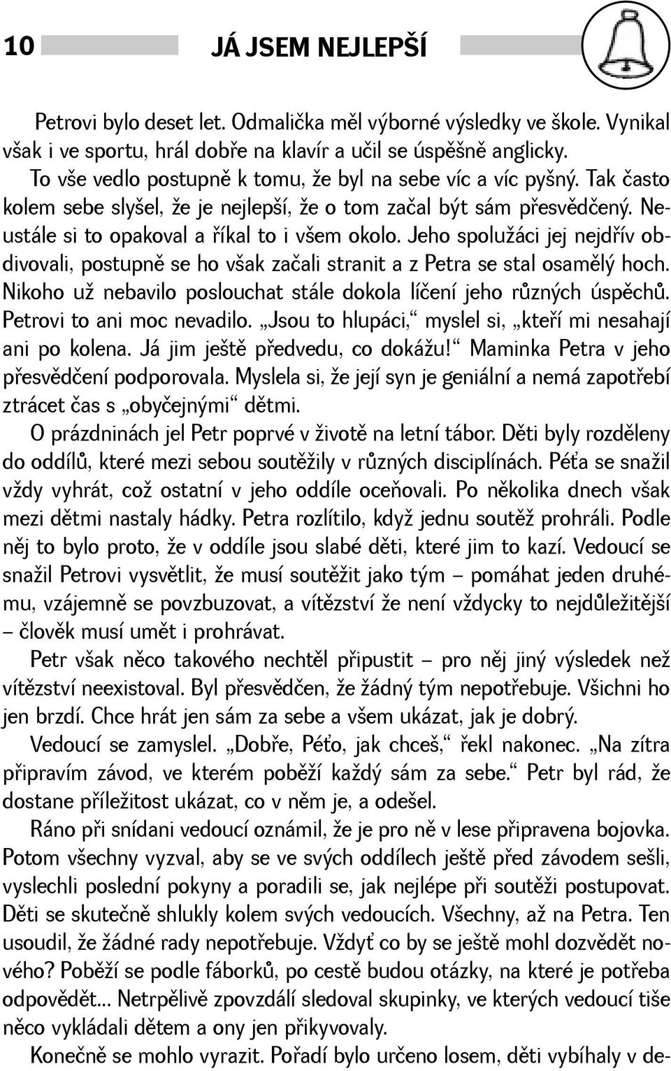 Jeho spoluáci jej nejdøív obdivovali, postupnì se ho vak začali stranit a z Petra se stal osamìlý hoch. Nikoho u nebavilo poslouchat stále dokola líčení jeho rùzných úspìchù.