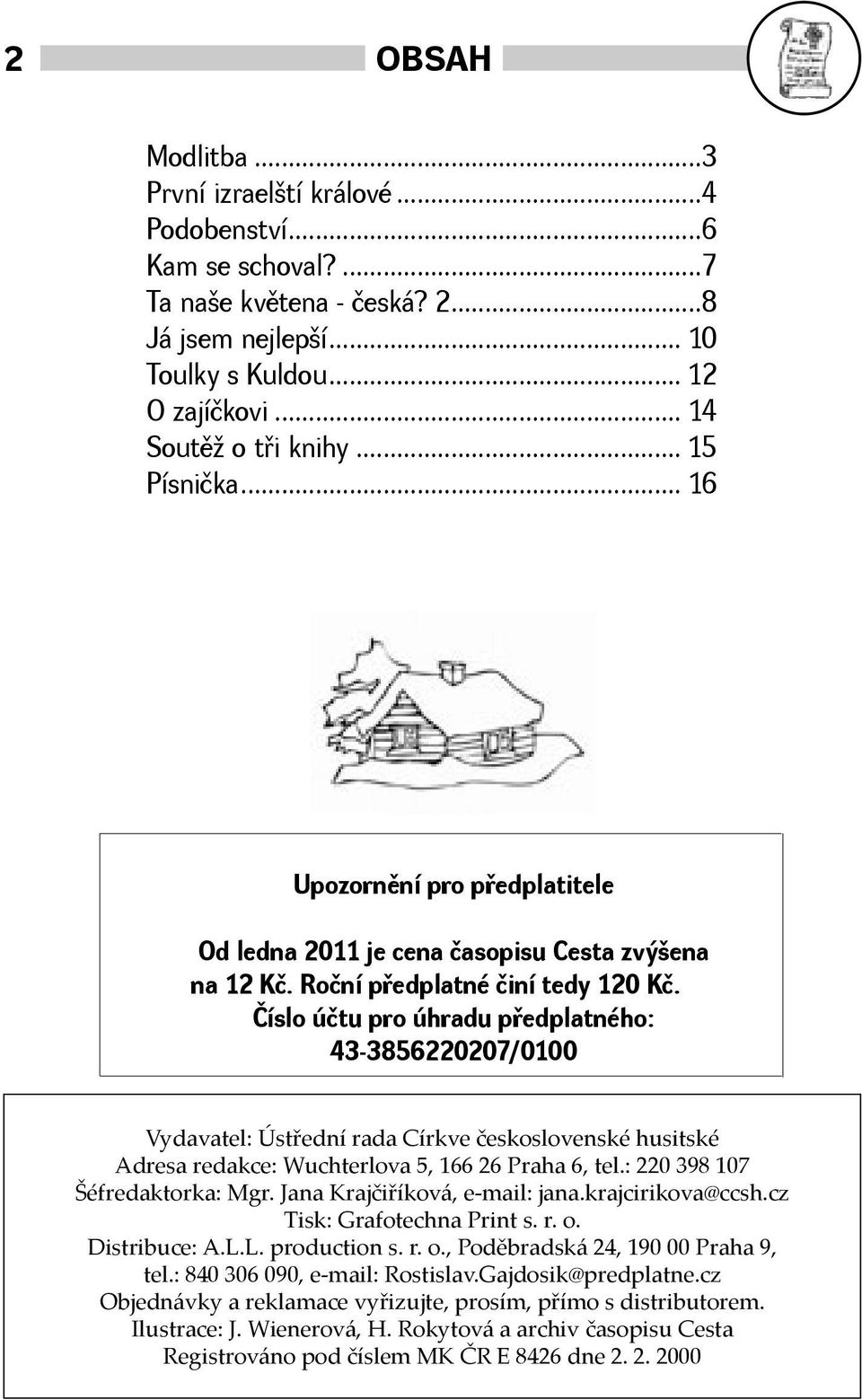 Číslo účtu pro úhradu pøedplatného: 43-3856220207/0100 Vydavatel: Ústřední rada Církve československé husitské Adresa redakce: Wuchterlova 5, 166 26 Praha 6, tel.: 220 398 107 Šéfredaktorka: Mgr.