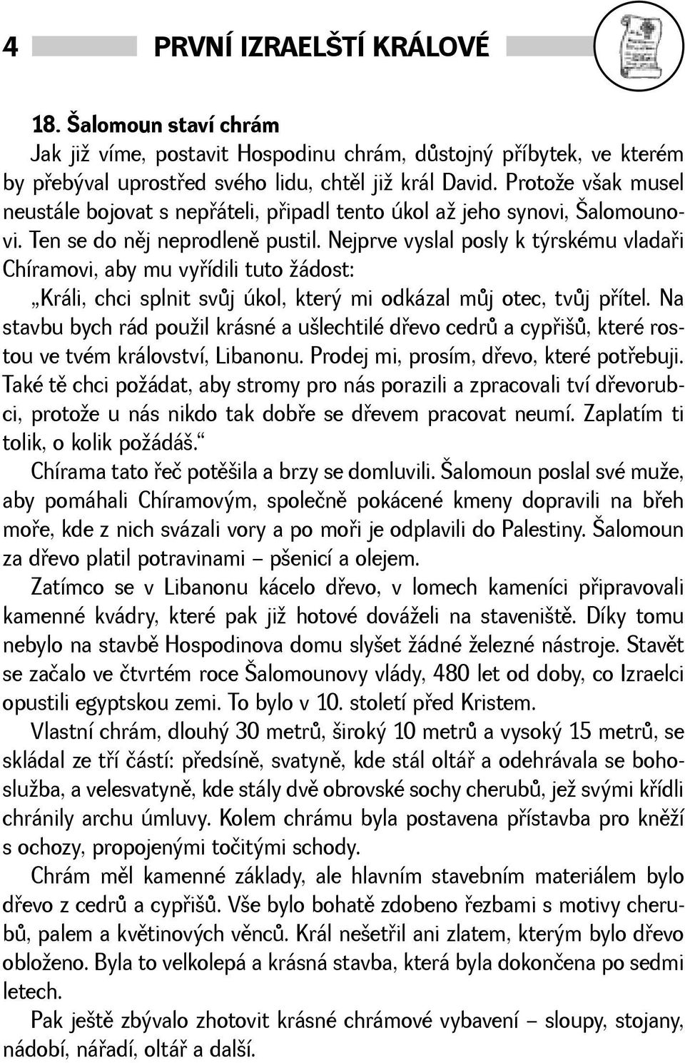 Nejprve vyslal posly k týrskému vladaøi Chíramovi, aby mu vyøídili tuto ádost: Králi, chci splnit svùj úkol, který mi odkázal mùj otec, tvùj pøítel.