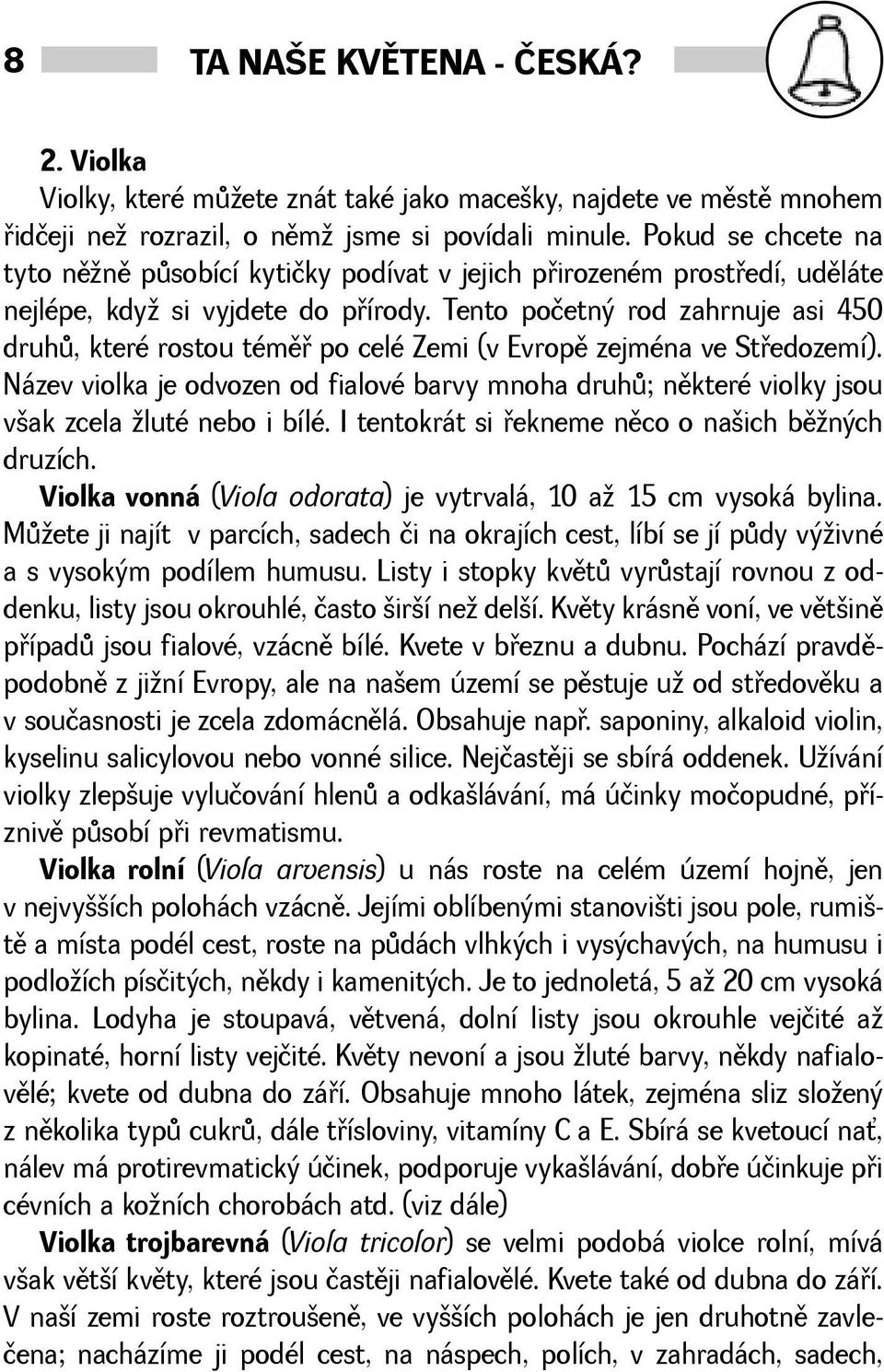 Tento početný rod zahrnuje asi 450 druhù, které rostou témìø po celé Zemi (v Evropì zejména ve Støedozemí).