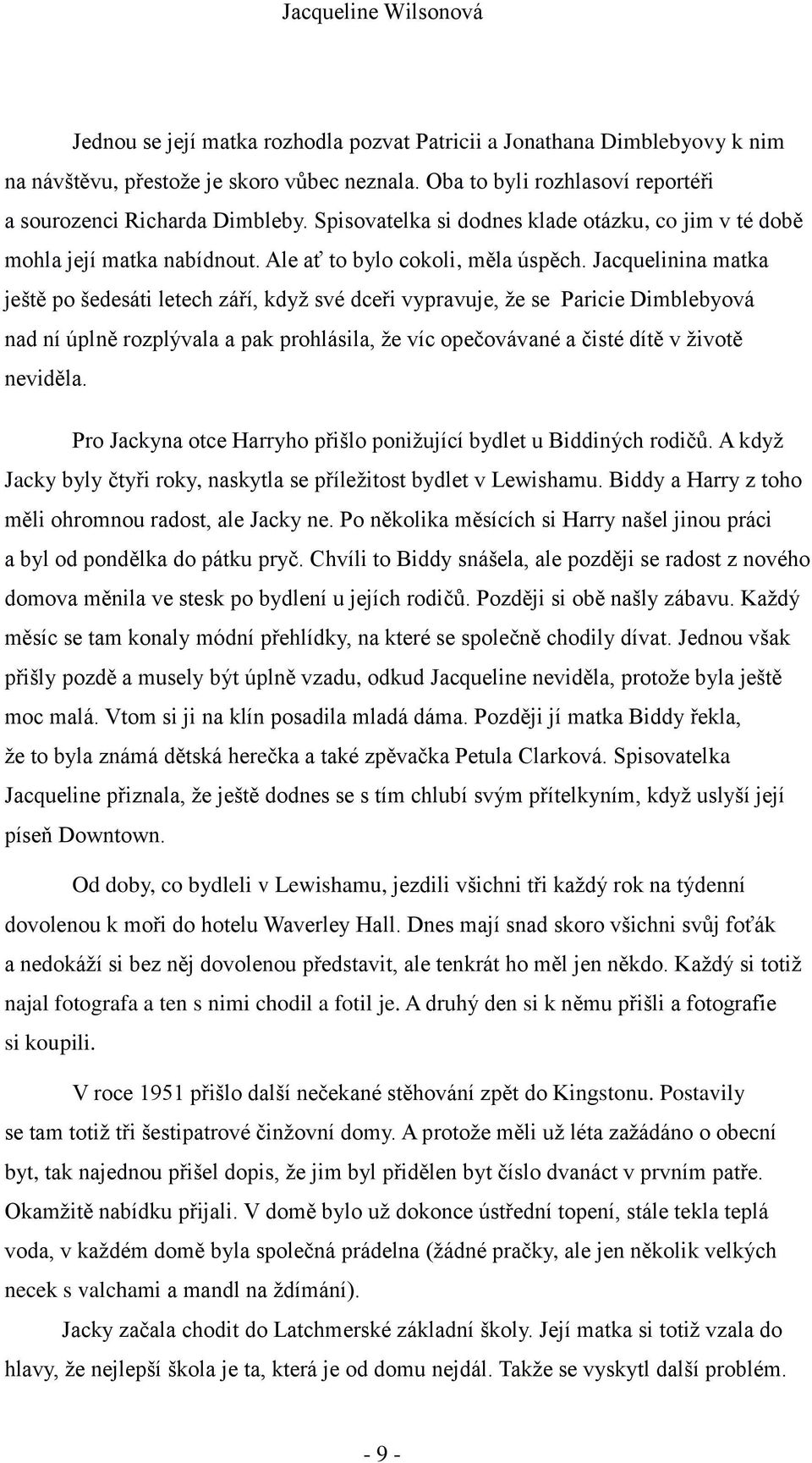 Jacquelinina matka ještě po šedesáti letech září, když své dceři vypravuje, že se Paricie Dimblebyová nad ní úplně rozplývala a pak prohlásila, že víc opečovávané a čisté dítě v životě neviděla.