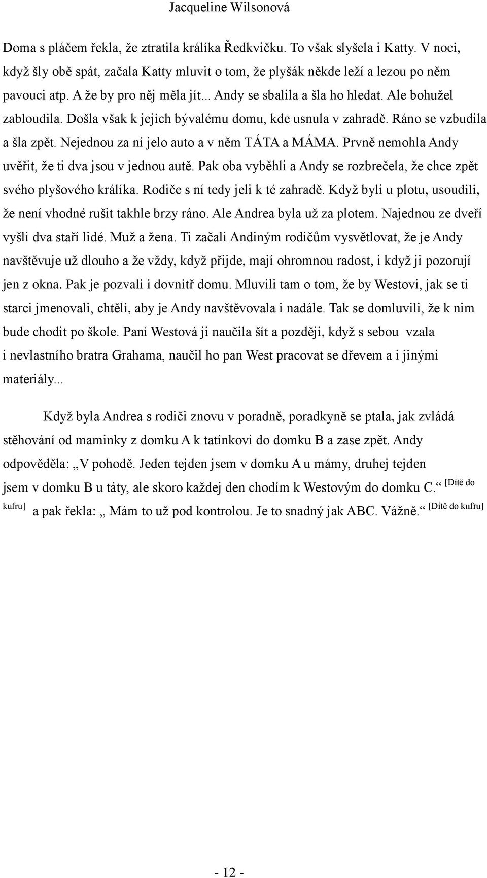 Nejednou za ní jelo auto a v něm TÁTA a MÁMA. Prvně nemohla Andy uvěřit, že ti dva jsou v jednou autě. Pak oba vyběhli a Andy se rozbrečela, že chce zpět svého plyšového králíka.