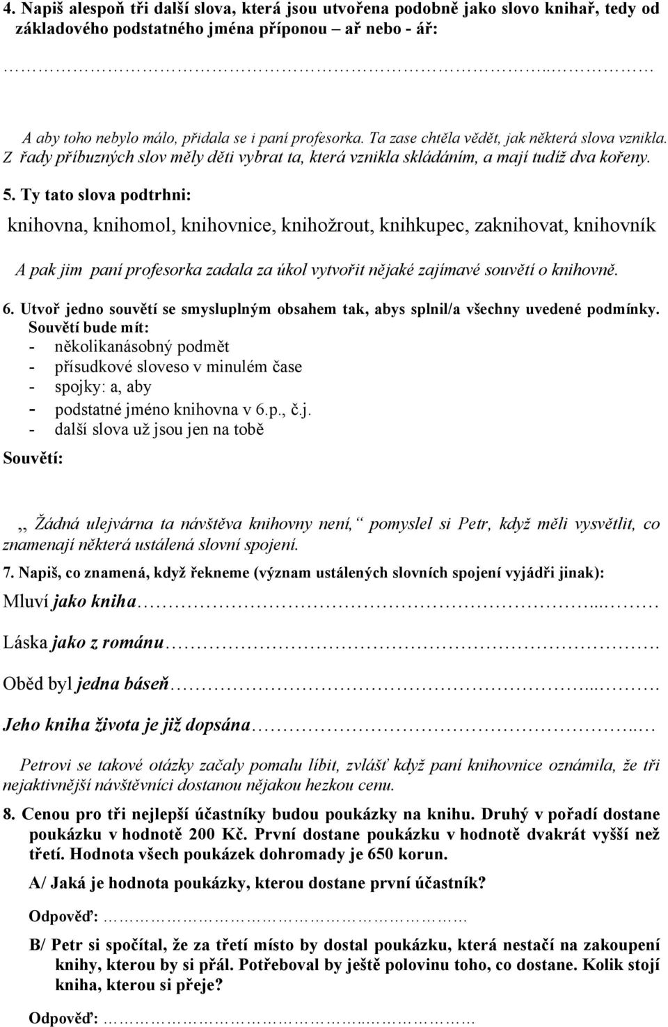 Ty tato slova podtrhni: knihovna, knihomol, knihovnice, knihožrout, knihkupec, zaknihovat, knihovník A pak jim paní profesorka zadala za úkol vytvořit nějaké zajímavé souvětí o knihovně. 6.