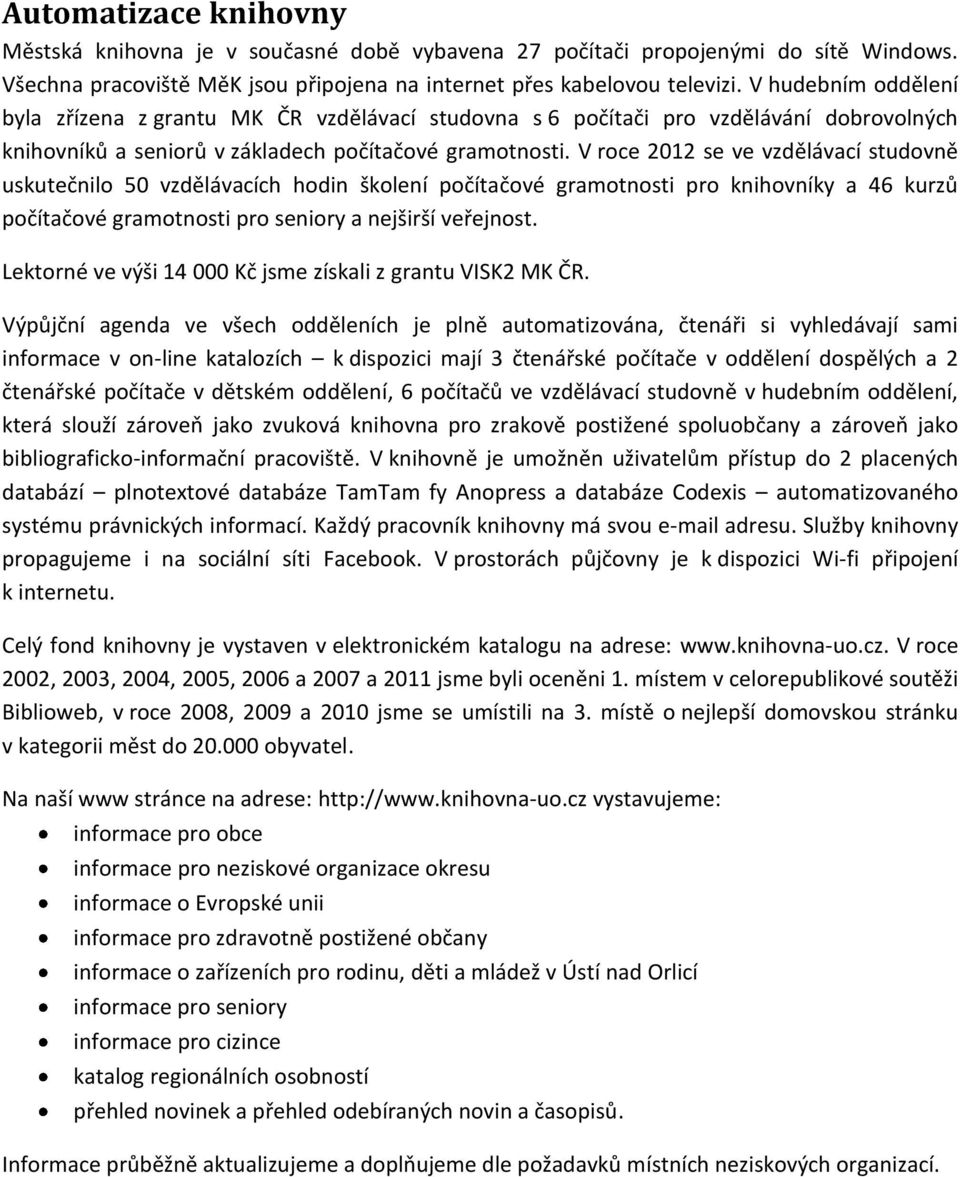 V roce 2012 se ve vzdělávací studovně uskutečnilo 50 vzdělávacích hodin školení počítačové gramotnosti pro knihovníky a 46 kurzů počítačové gramotnosti pro seniory a nejširší veřejnost.