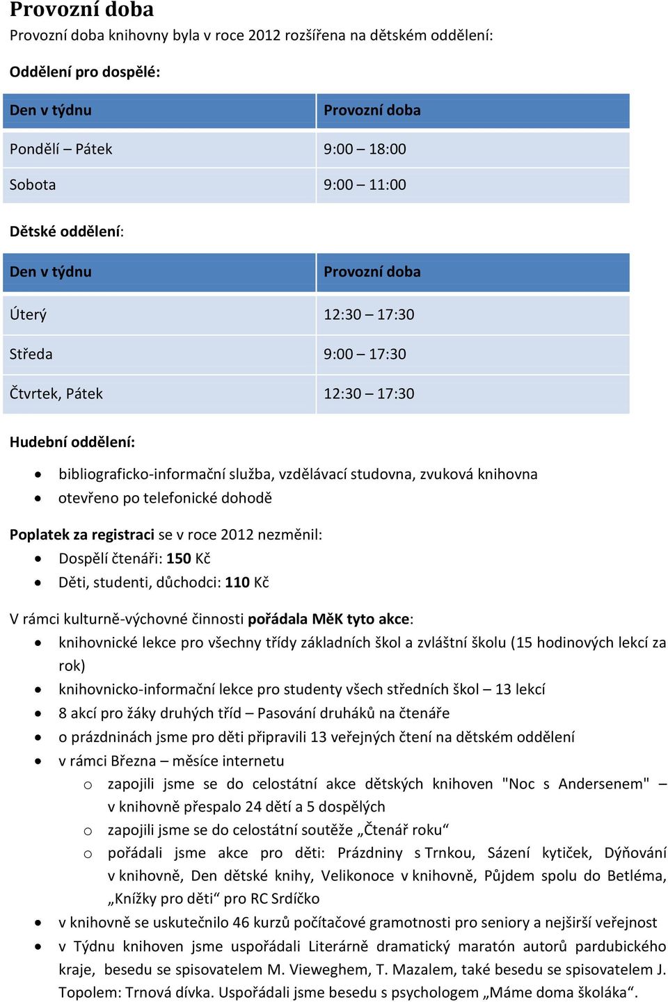 dohodě Poplatek za registraci se v roce 2012 nezměnil: Dospělí čtenáři: 150 Kč Děti, studenti, důchodci: 110 Kč V rámci kulturně-výchovné činnosti pořádala MěK tyto akce: knihovnické lekce pro