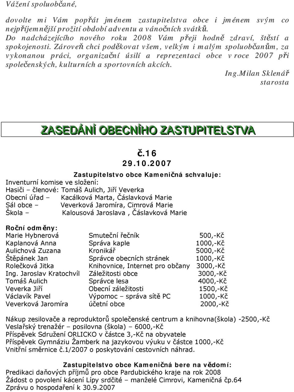 Zároveň chci poděkovat všem, velkým i malým spoluobčanům, za vykonanou práci, organizační úsilí a reprezentaci obce v roce 2007 při společenských, kulturních a sportovních akcích. Ing.