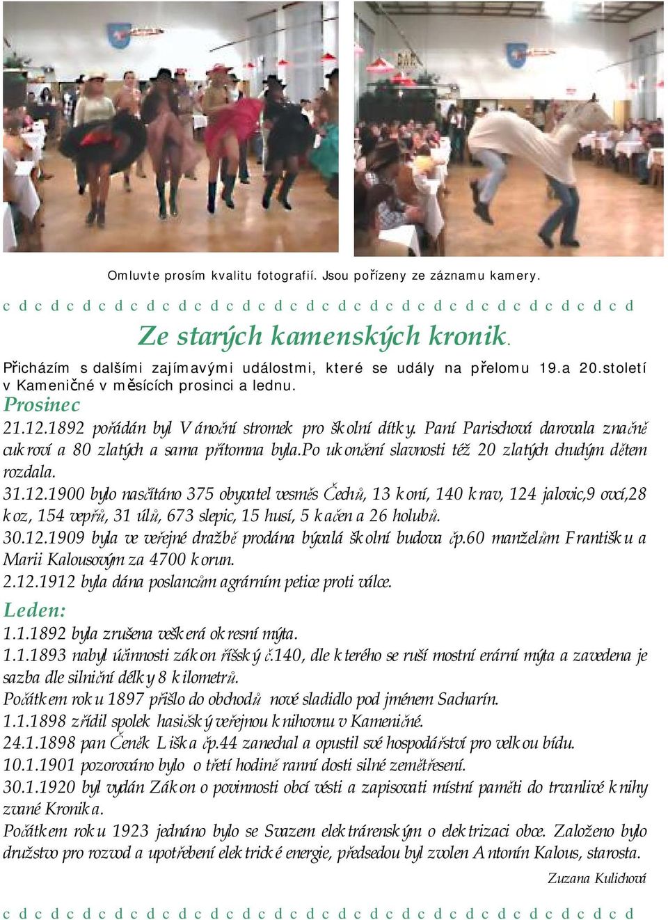 Paní Parischová darovala značně cukroví a 80 zlatých a sama přítomna byla.po ukončení slavnosti též 20 zlatých chudým dětem rozdala. 31.12.