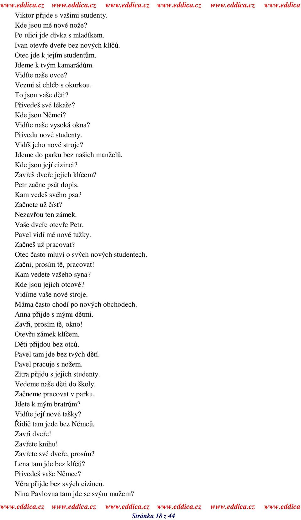 Kde jsou její cizinci? Zaveš dvee jejich klíem? Petr zane psát dopis. Kam vedeš svého psa? Zanete už íst? Nezavou ten zámek. Vaše dvee oteve Petr. Pavel vidí mé nové tužky. Zaneš už pracovat?