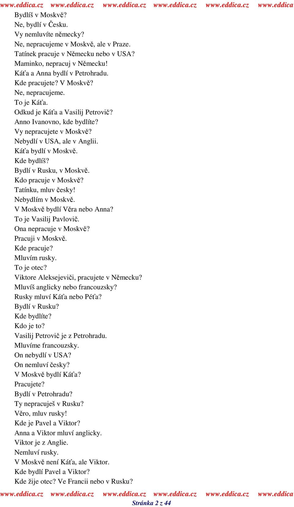 Bydlí v Rusku, v Moskv. Kdo pracuje v Moskv? Tatínku, mluv esky! Nebydlím v Moskv. V Moskv bydlí Vra nebo Anna? To je Vasilij Pavlovi. Ona nepracuje v Moskv? Pracuji v Moskv. Kde pracuje?