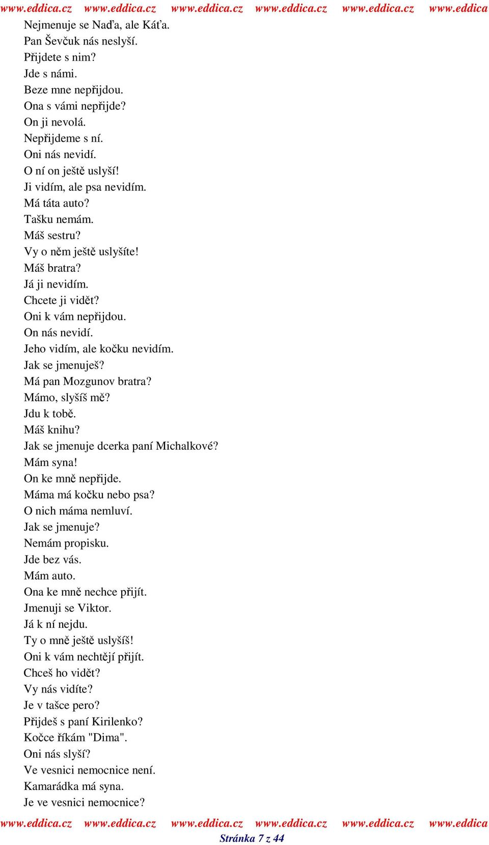 Jak se jmenuješ? Má pan Mozgunov bratra? Mámo, slyšíš m? Jdu k tob. Máš knihu? Jak se jmenuje dcerka paní Michalkové? Mám syna! On ke mn nepijde. Máma má koku nebo psa? O nich máma nemluví.