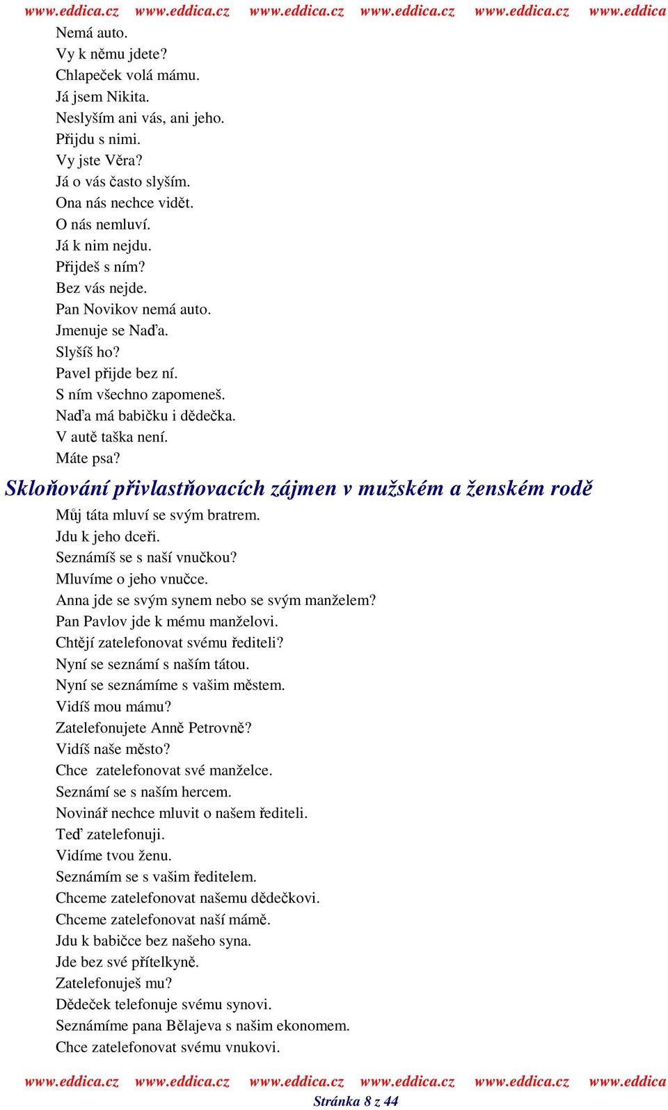 Skloování pivlastovacích zájmen v mužském a ženském rod Mj táta mluví se svým bratrem. Jdu k jeho dcei. Seznámíš se s naší vnukou? Mluvíme o jeho vnuce. Anna jde se svým synem nebo se svým manželem?