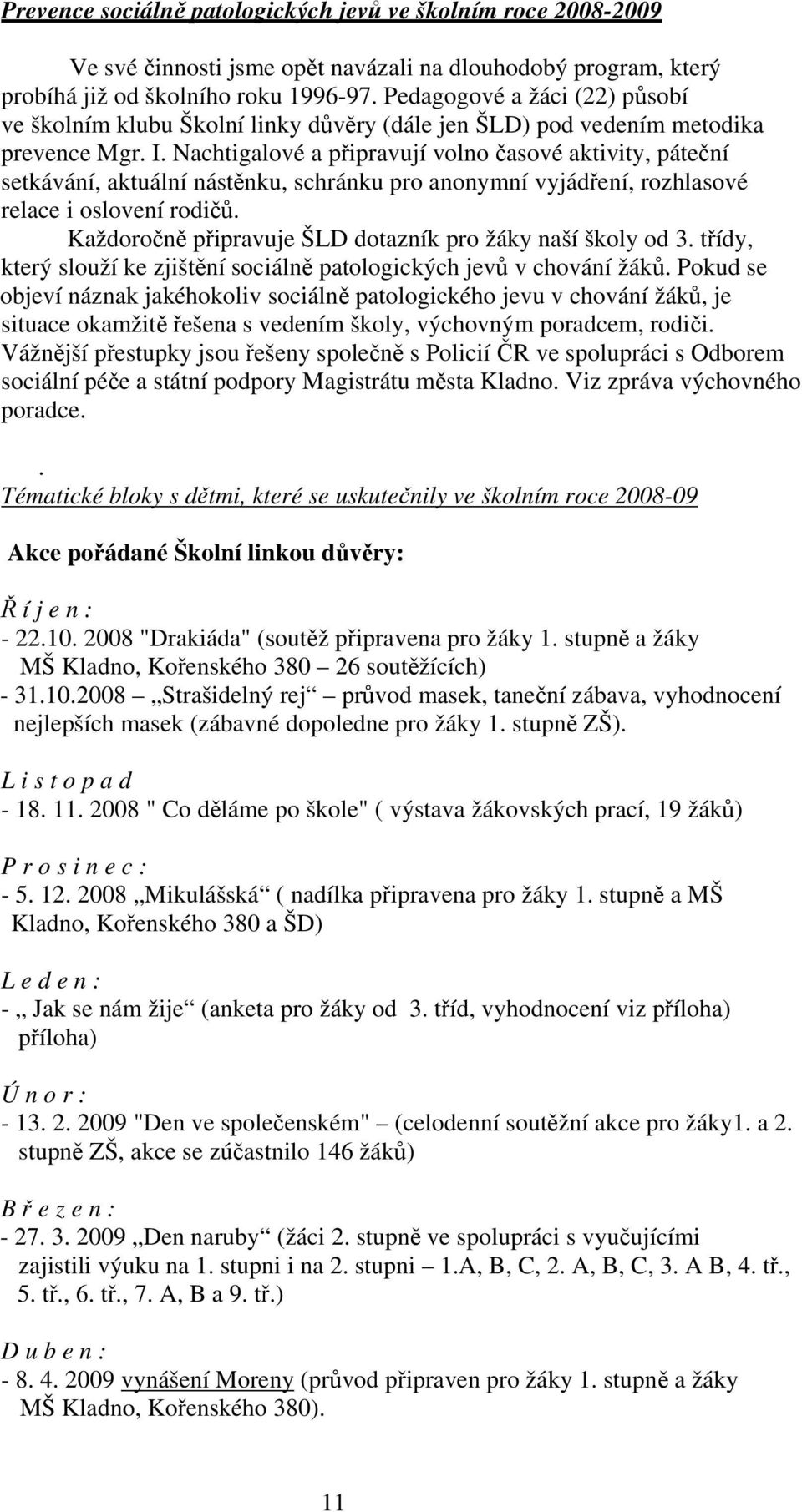 Nachtigalové a připravují volno časové aktivity, páteční setkávání, aktuální nástěnku, schránku pro anonymní vyjádření, rozhlasové relace i oslovení rodičů.