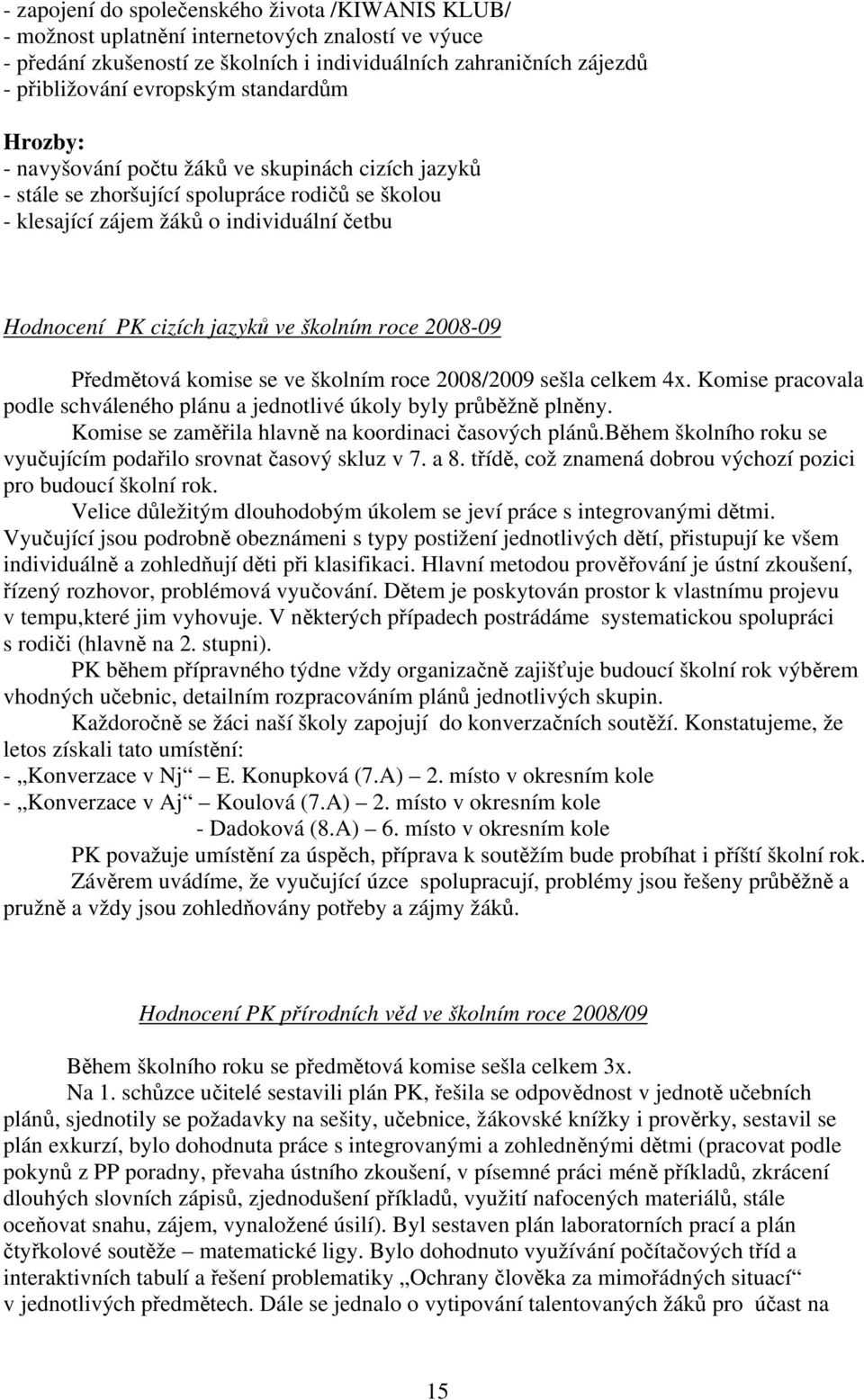 školním roce 2008-09 Předmětová komise se ve školním roce 2008/2009 sešla celkem 4x. Komise pracovala podle schváleného plánu a jednotlivé úkoly byly průběžně plněny.