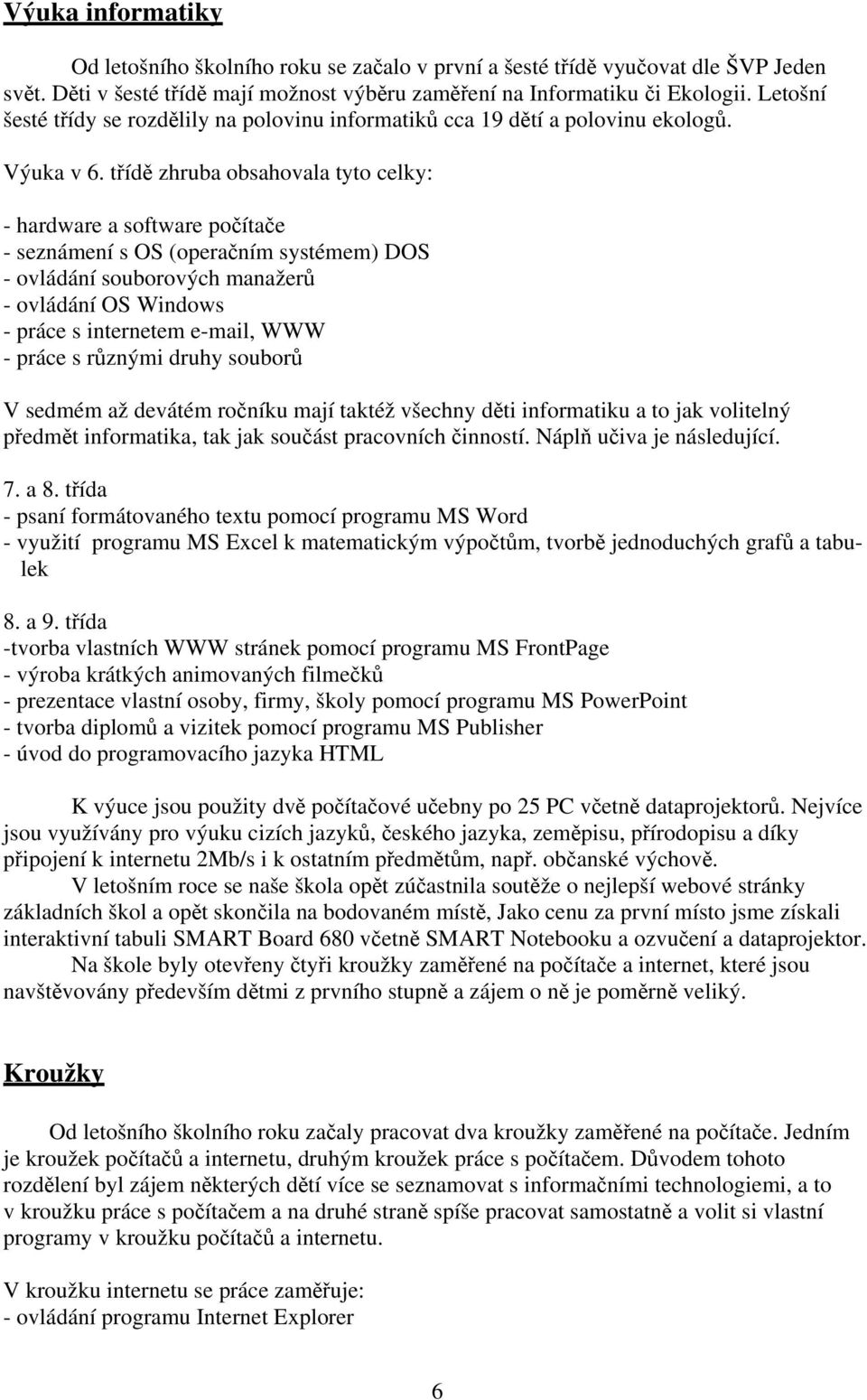 třídě zhruba obsahovala tyto celky: - hardware a software počítače - seznámení s OS (operačním systémem) DOS - ovládání souborových manažerů - ovládání OS Windows - práce s internetem e-mail, WWW -