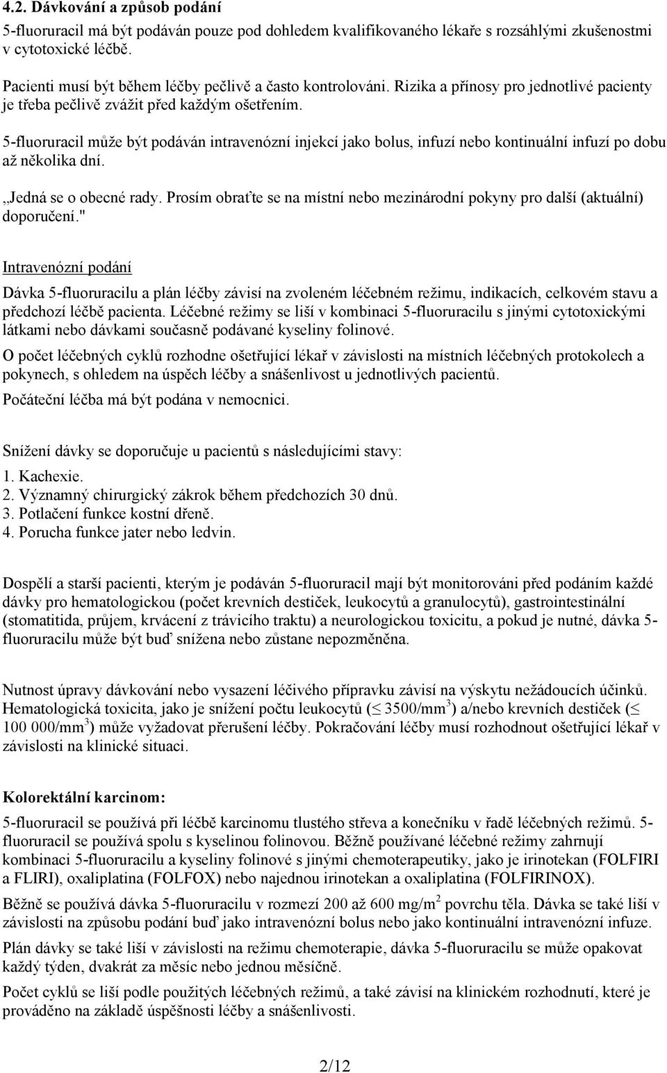 5-fluoruracil může být podáván intravenózní injekcí jako bolus, infuzí nebo kontinuální infuzí po dobu až několika dní. Jedná se o obecné rady.