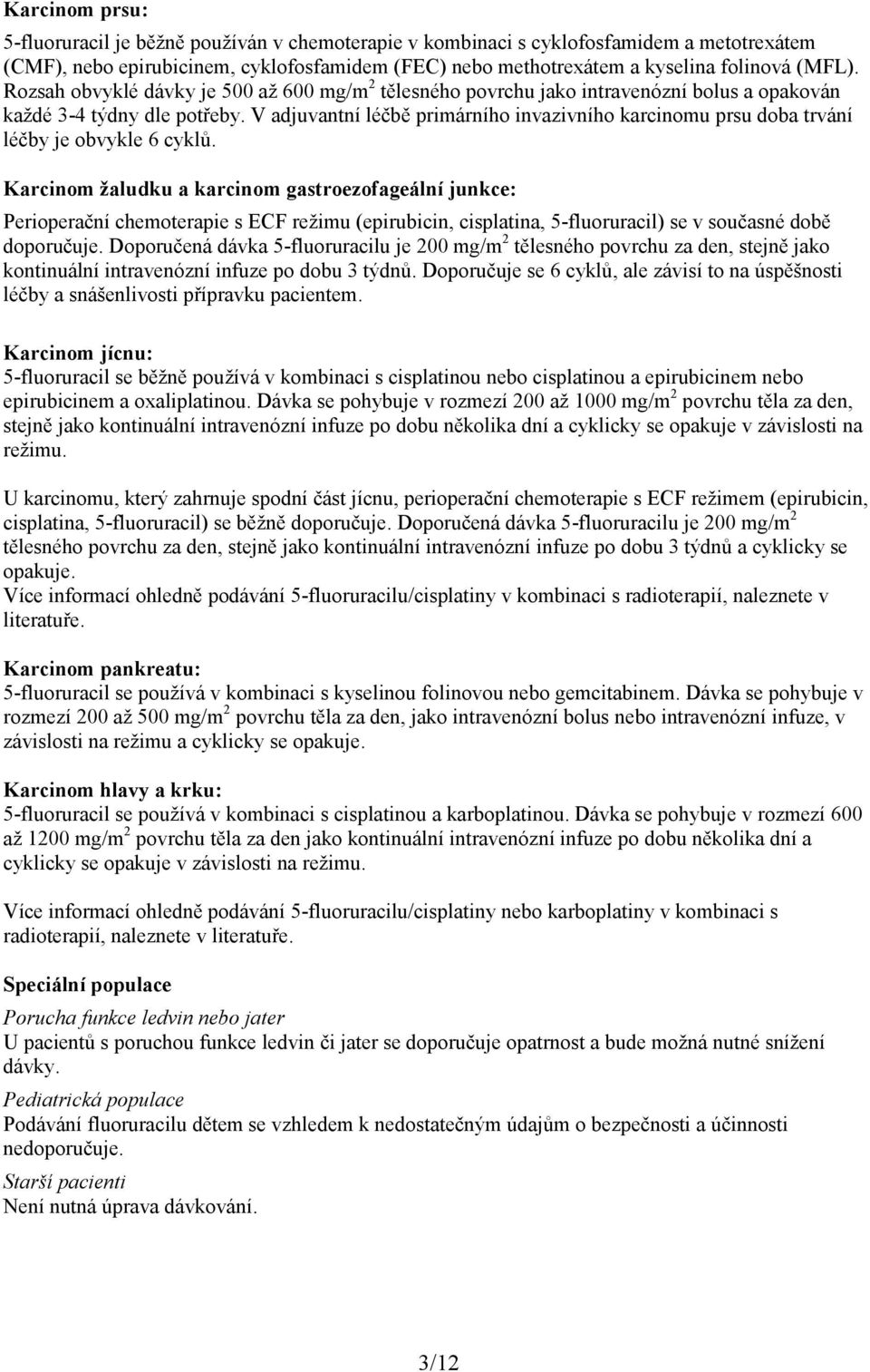 V adjuvantní léčbě primárního invazivního karcinomu prsu doba trvání léčby je obvykle 6 cyklů.