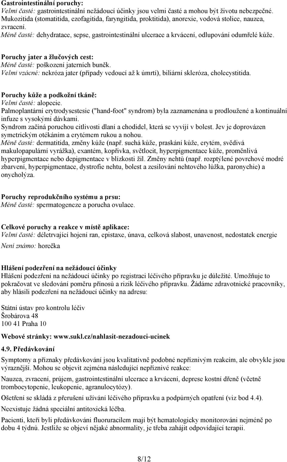 Méně časté: dehydratace, sepse, gastrointestinální ulcerace a krvácení, odlupování odumřelé kůže. Poruchy jater a žlučových cest: Méně časté: poškození jaterních buněk.