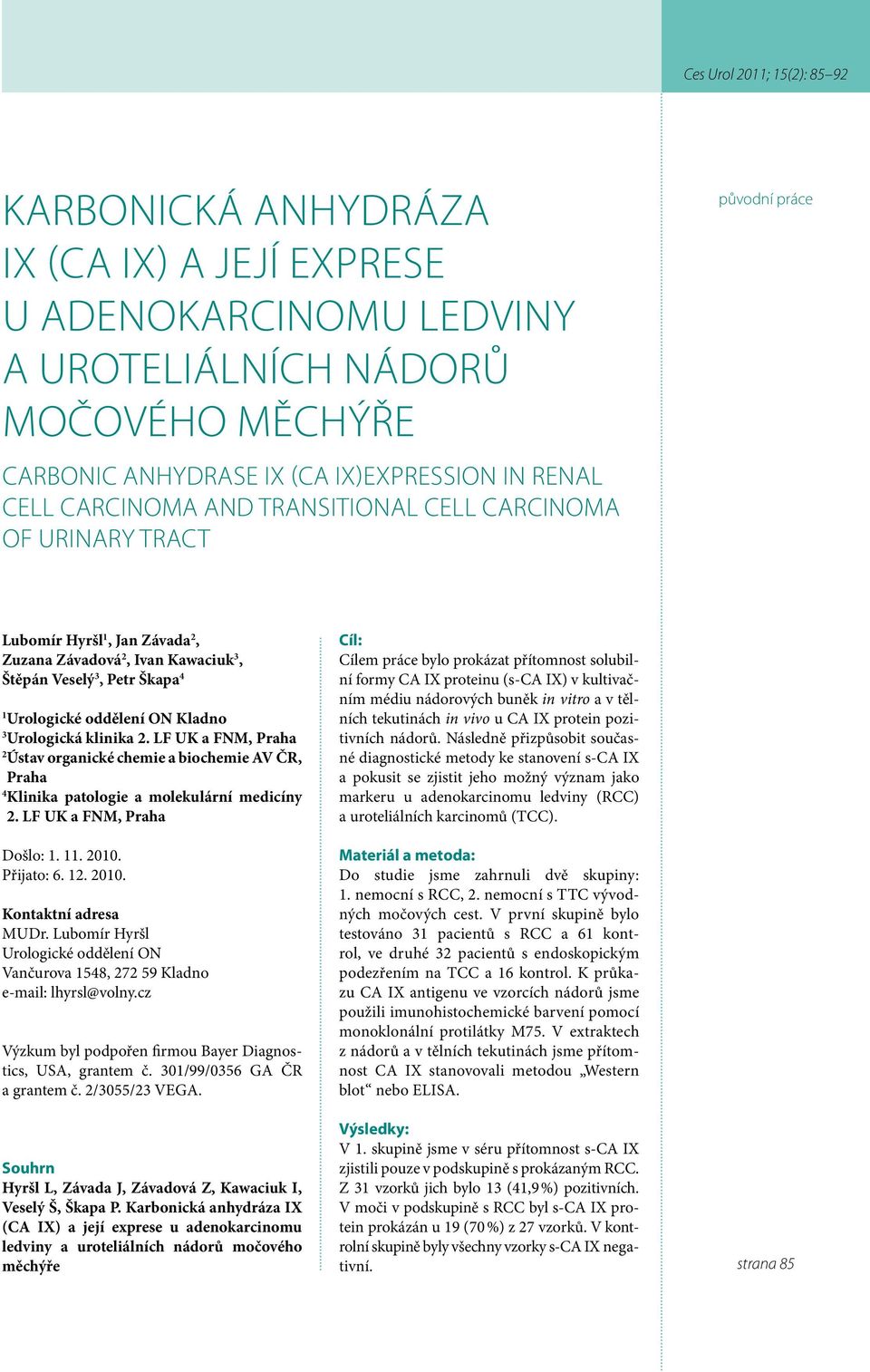 LF UK a FNM, Praha 2 Ústav organické chemie a biochemie AV ČR, Praha 4 Klinika patologie a molekulární medicíny 2. LF UK a FNM, Praha Došlo: 1. 11. 2010. Přijato: 6. 12. 2010. Kontaktní adresa MUDr.