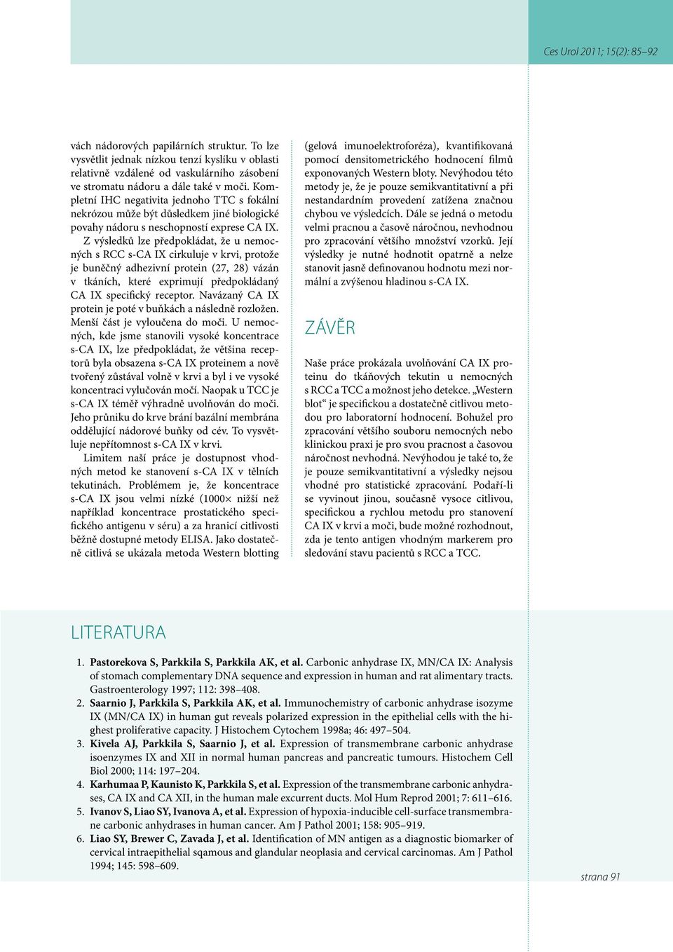 Z výsledků lze předpokládat, že u nemocných s RCC s-ca IX cirkuluje v krvi, protože je buněčný adhezivní protein (27, 28) vázán v tkáních, které exprimují předpokládaný CA IX specifický receptor.