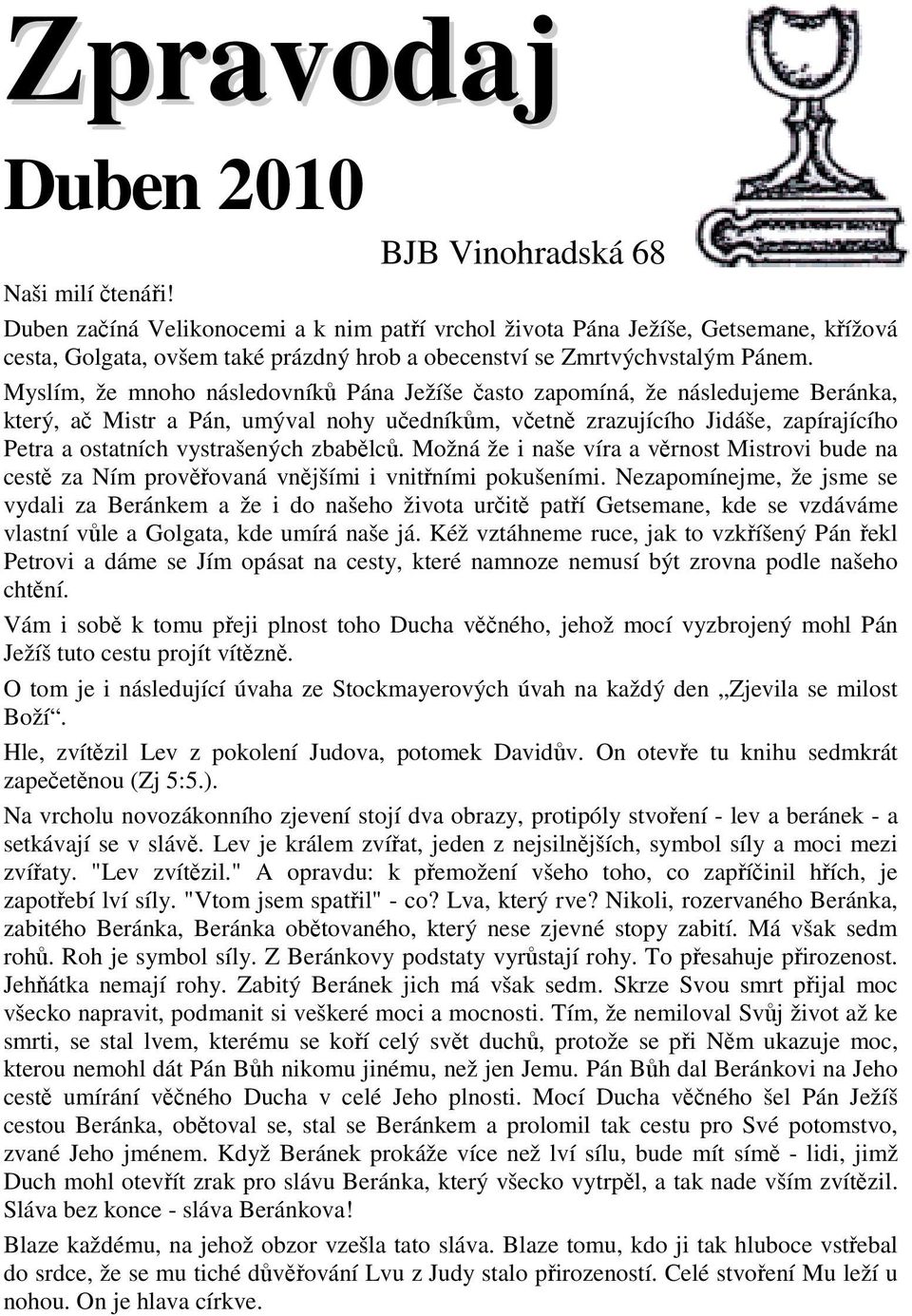 Myslím, že mnoho následovníků Pána Ježíše často zapomíná, že následujeme Beránka, který, ač Mistr a Pán, umýval nohy učedníkům, včetně zrazujícího Jidáše, zapírajícího Petra a ostatních vystrašených