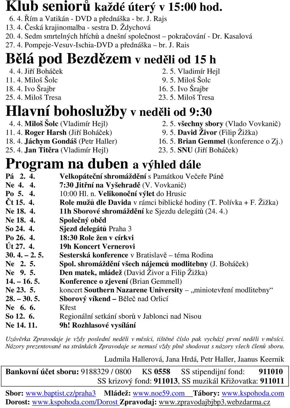 5. Ivo Šrajbr 23. 5. Miloš Tresa Hlavní bohoslužby v neděli od 9:30 4. 4. Miloš Šolc (Vladimír Hejl) 11. 4. Roger Harsh (Jiří Boháček) 18. 4. Jáchym Gondáš (Petr Haller) 25. 4. Jan Titěra (Vladimír Hejl) Program na duben a výhled dále 2.