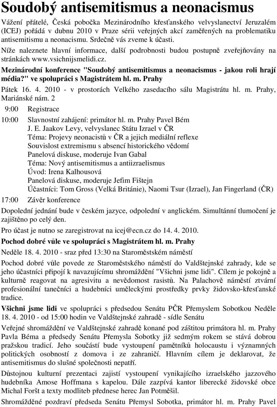 Mezinárodní konference "Soudobý antisemitismus a neonacismus - jakou roli hrají média?" ve spolupráci s Magistrátem hl. m. Prahy Pátek 16. 4. 2010 - v prostorách Velkého zasedacího sálu Magistrátu hl.