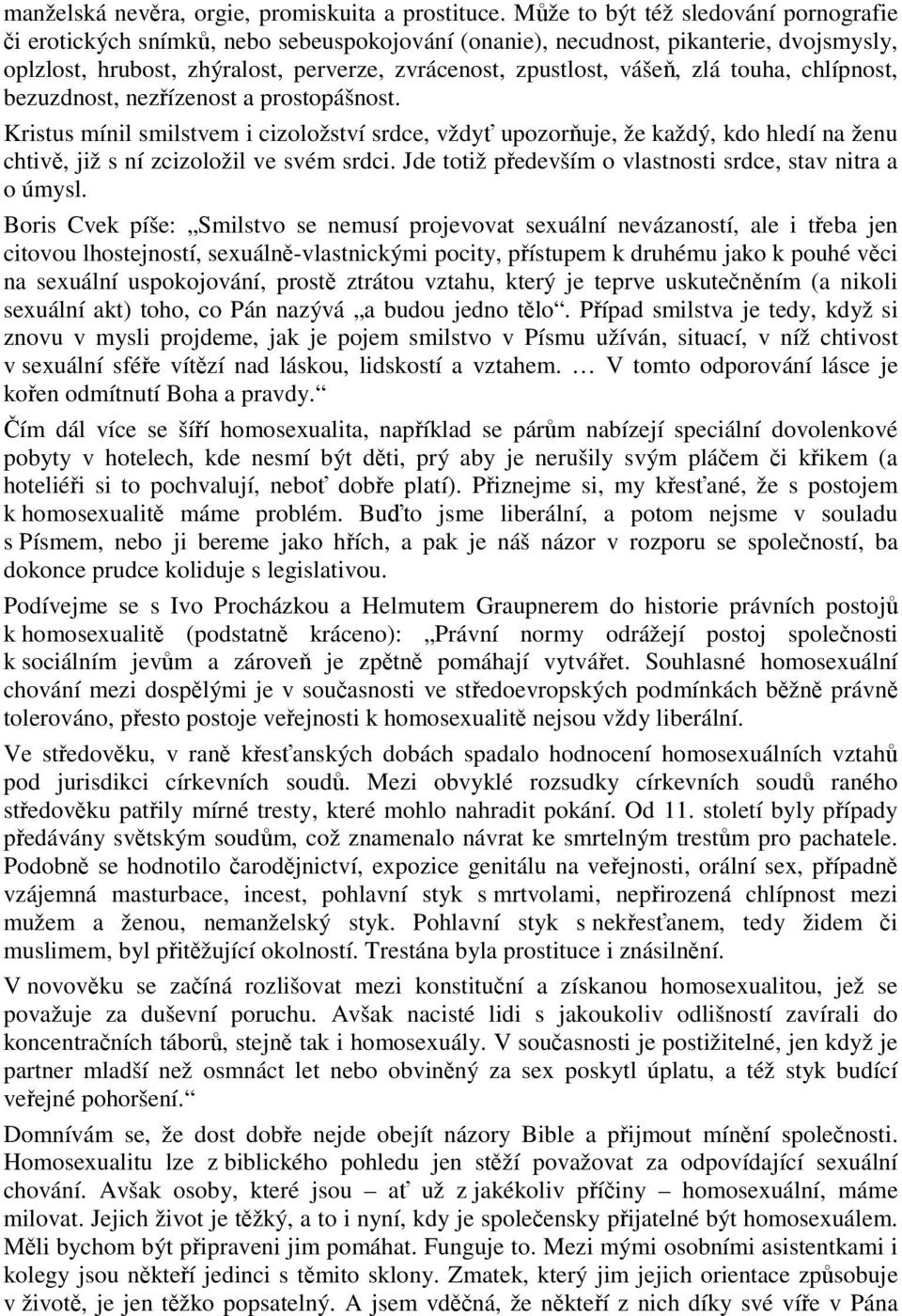 zlá touha, chlípnost, bezuzdnost, nezřízenost a prostopášnost. Kristus mínil smilstvem i cizoložství srdce, vždyť upozorňuje, že každý, kdo hledí na ženu chtivě, již s ní zcizoložil ve svém srdci.