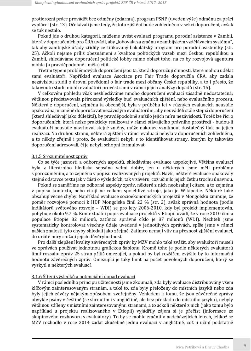 Pokud jde o druhou kategorii, můžeme uvést evaluaci programu porodní asistence v Zambii, která v doporučeních pro ČRA uvádí, aby lobovala za změnu v zambijském vzdělávacím systému, tak aby zambijské