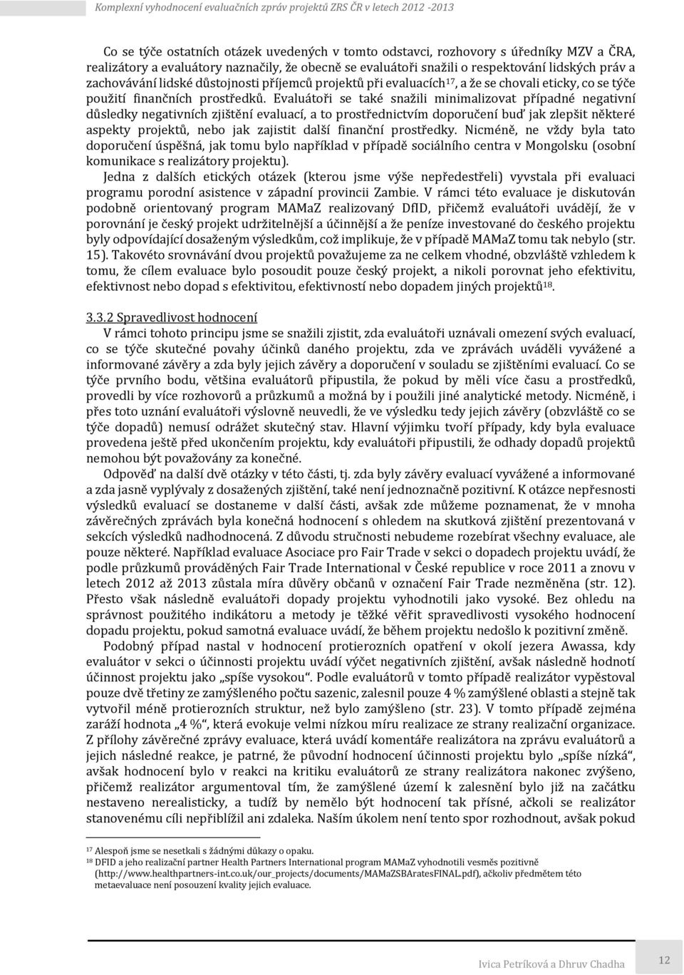 Evaluátoři se také snažili minimalizovat případné negativní důsledky negativních zjištění evaluací, a to prostřednictvím doporučení buď jak zlepšit některé aspekty projektů, nebo jak zajistit další